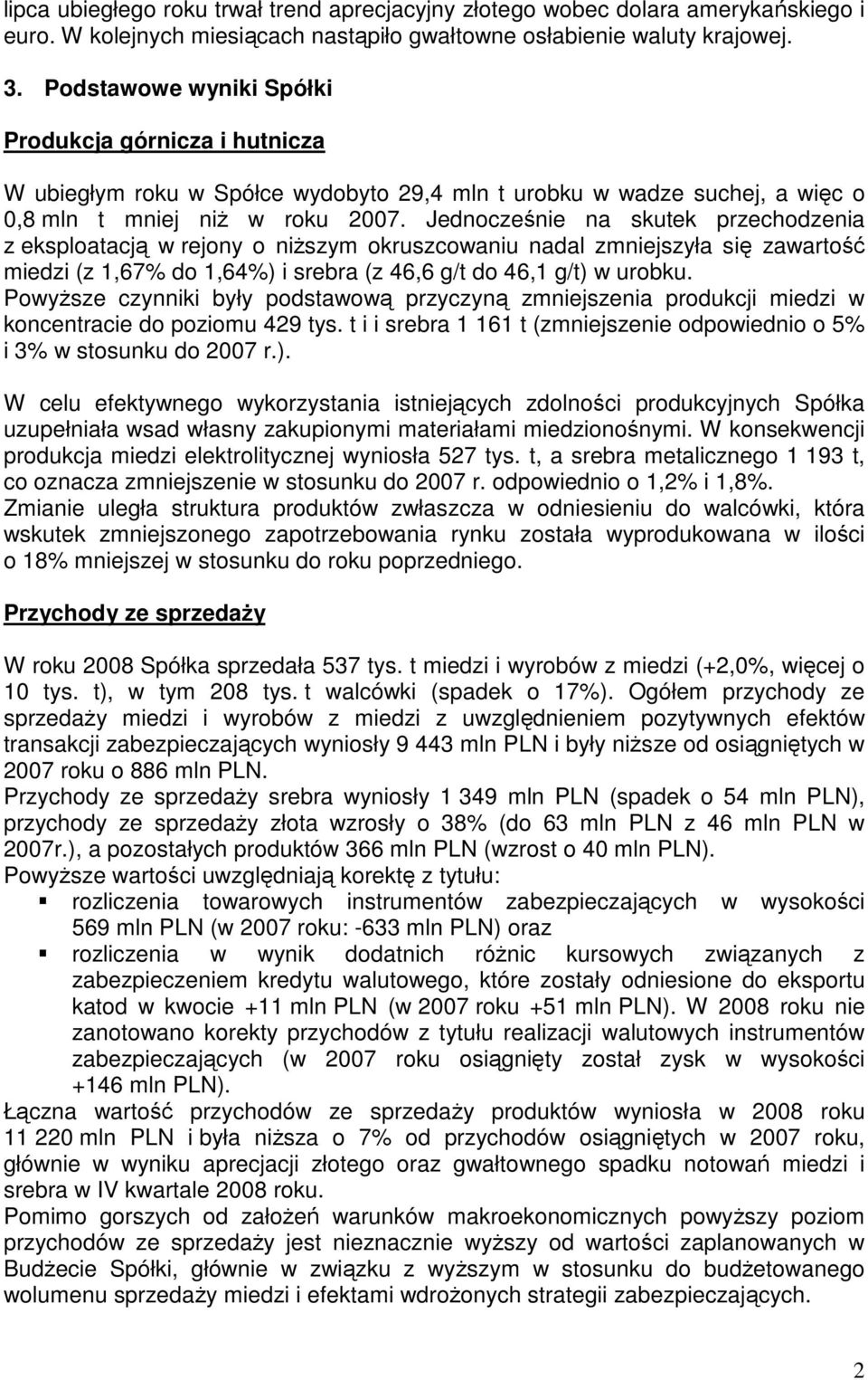 Jednocześnie na skutek przechodzenia z eksploatacją w rejony o niŝszym okruszcowaniu nadal zmniejszyła się zawartość miedzi (z 1,67% do 1,64%) i srebra (z 46,6 g/t do 46,1 g/t) w urobku.