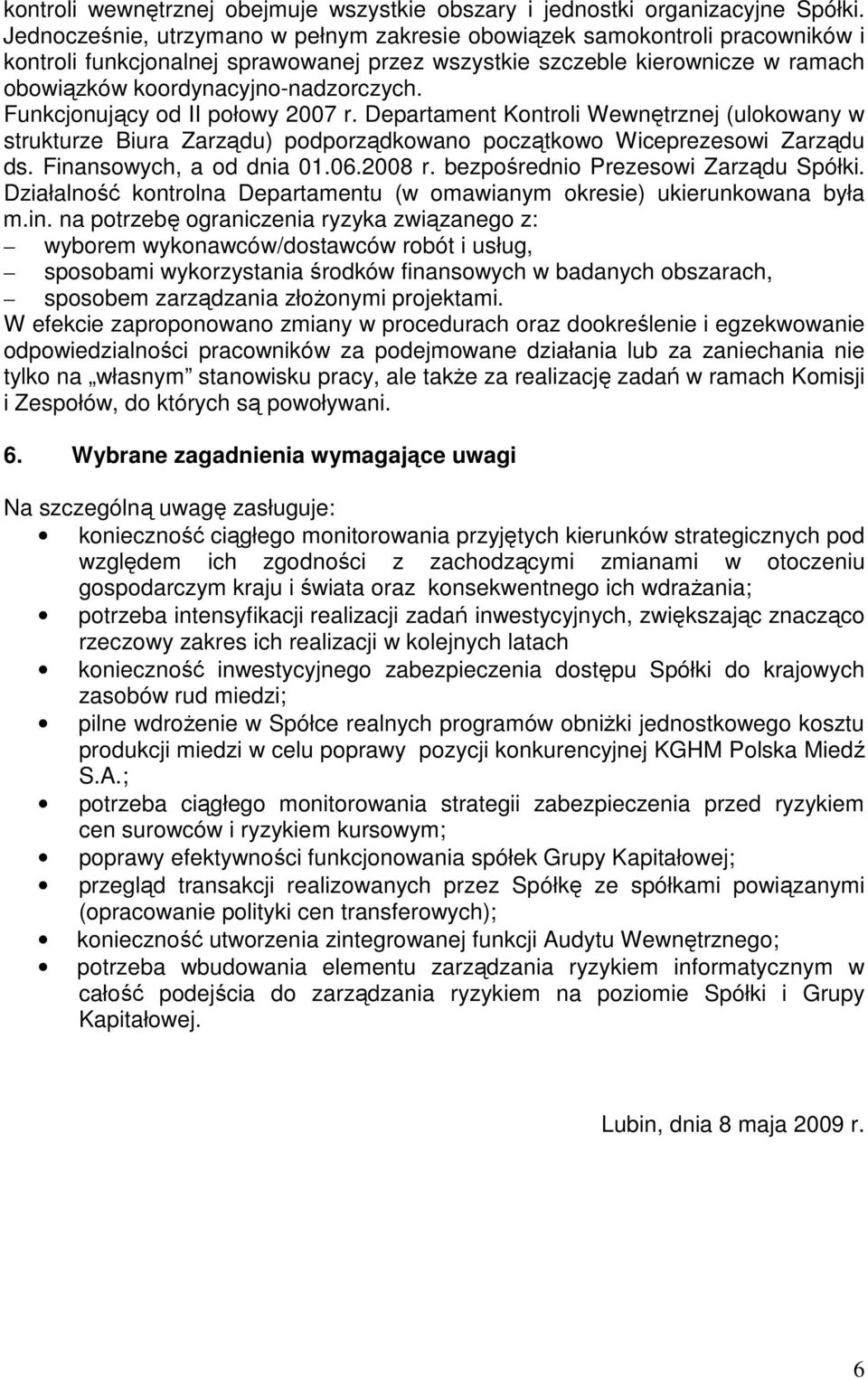 Funkcjonujący od II połowy 2007 r. Departament Kontroli Wewnętrznej (ulokowany w strukturze Biura Zarządu) podporządkowano początkowo Wiceprezesowi Zarządu ds. Finansowych, a od dnia 01.06.2008 r.