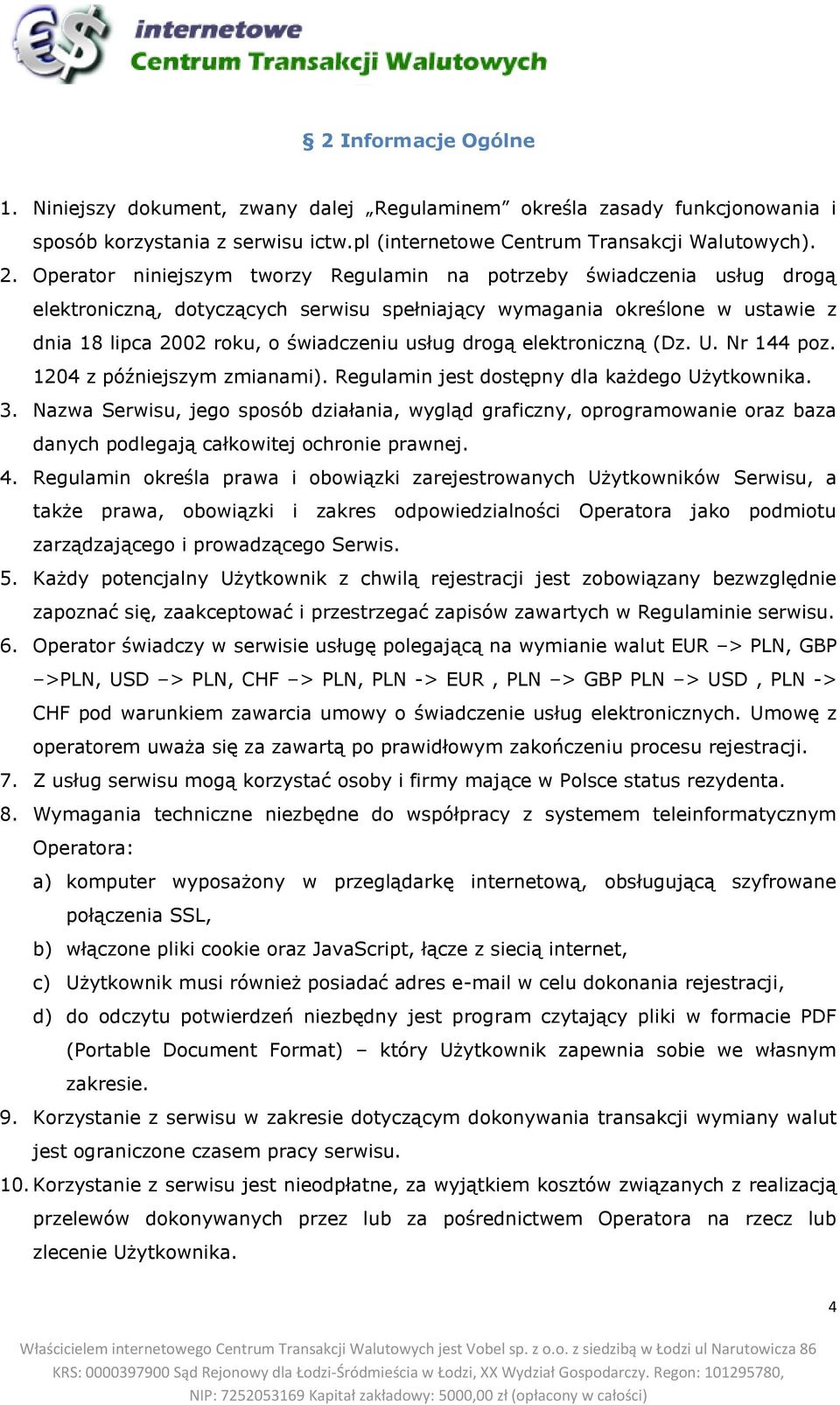drogą elektroniczną (Dz. U. Nr 144 poz. 1204 z późniejszym zmianami). Regulamin jest dostępny dla każdego Użytkownika. 3.