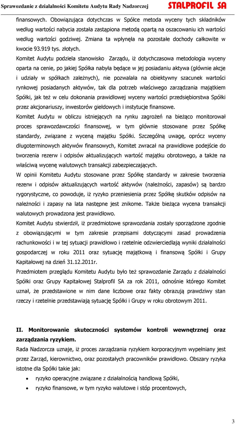 Komitet Audytu podziela stanowisko Zarządu, iż dotychczasowa metodologia wyceny oparta na cenie, po jakiej Spółka nabyła będące w jej posiadaniu aktywa (głównie akcje i udziały w spółkach zależnych),