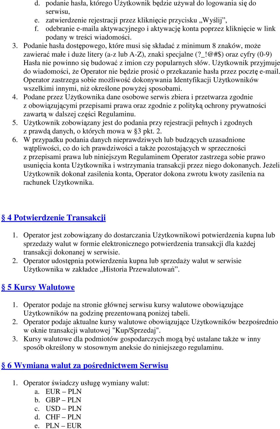 Podanie hasła dostępowego, które musi się składać z minimum 8 znaków, może zawierać małe i duże litery (a-z lub A-Z), znaki specjalne (?_!