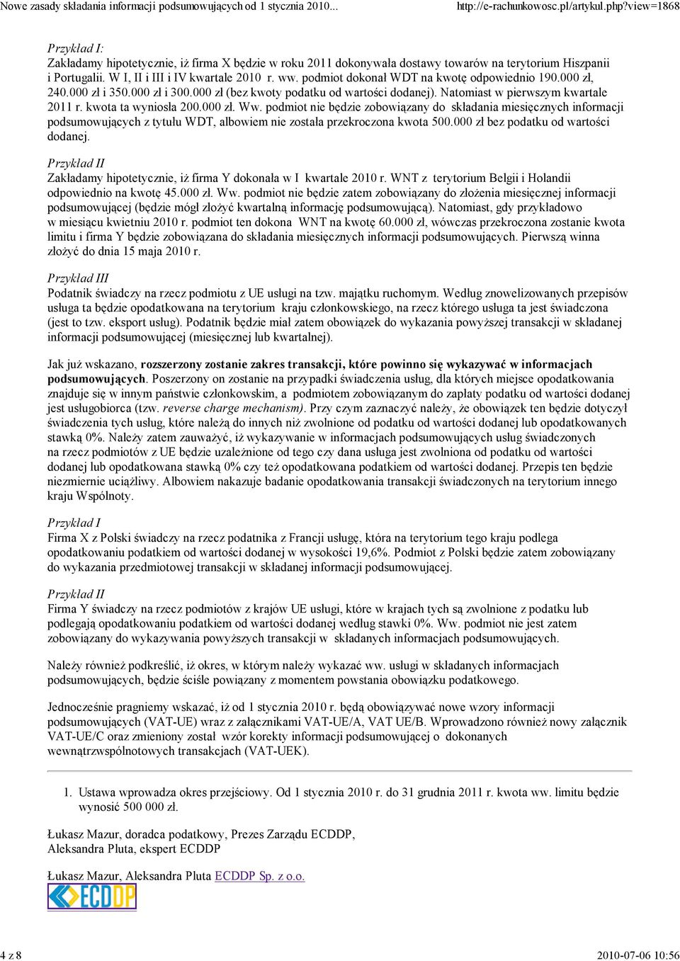 podmiot nie będzie zobowiązany do składania miesięcznych informacji podsumowujących z tytułu WDT, albowiem nie została przekroczona kwota 500.000 zł bez podatku od wartości dodanej.