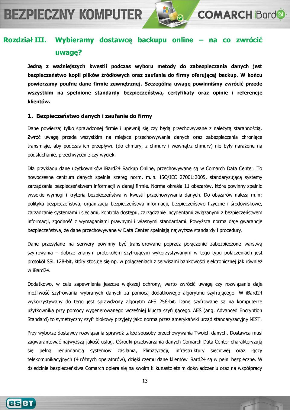 W końcu powierzamy poufne dane firmie zewnętrznej. Szczególną uwagę powinniśmy zwrócić przede wszystkim na spełnione standardy bezpieczeństwa, certyfikaty oraz opinie i referencje klientów. 1.