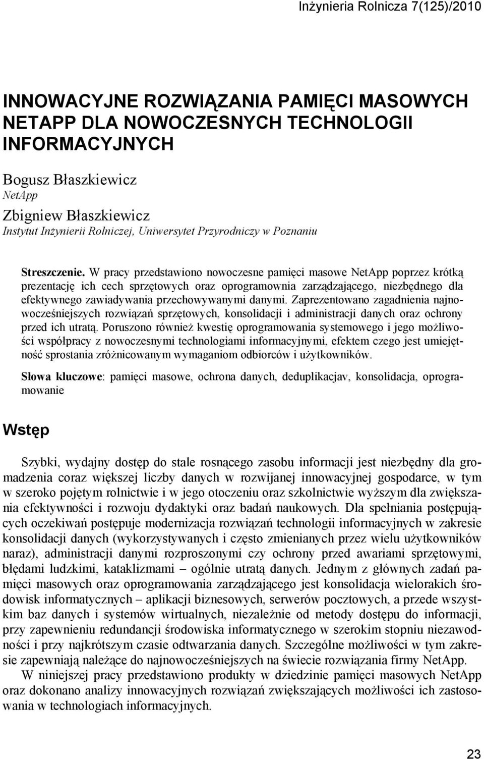 W pracy przedstawiono nowoczesne pamięci masowe NetApp poprzez krótką prezentację ich cech sprzętowych oraz oprogramownia zarządzającego, niezbędnego dla efektywnego zawiadywania przechowywanymi