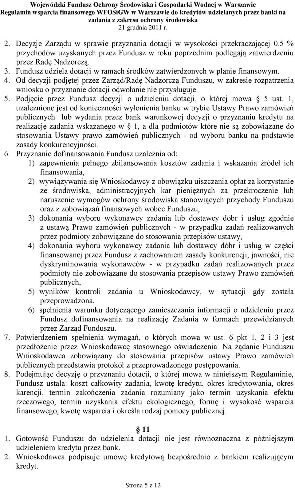 Od decyzji podjętej przez Zarząd/Radę Nadzorczą Funduszu, w zakresie rozpatrzenia wniosku o przyznanie dotacji odwołanie nie przysługuje. 5.