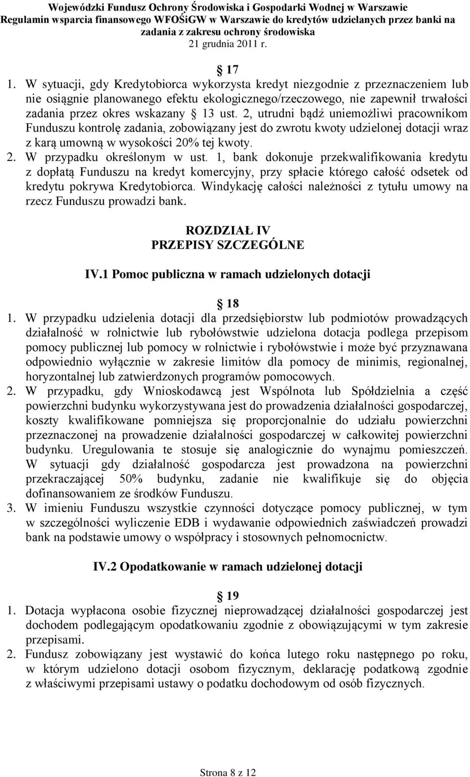 1, bank dokonuje przekwalifikowania kredytu z dopłatą Funduszu na kredyt komercyjny, przy spłacie którego całość odsetek od kredytu pokrywa Kredytobiorca.