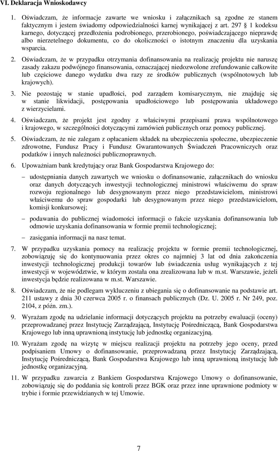 Oświadczam, Ŝe w przypadku otrzymania dofinansowania na realizację projektu nie naruszę zasady zakazu podwójnego finansowania, oznaczającej niedozwolone zrefundowanie całkowite lub częściowe danego