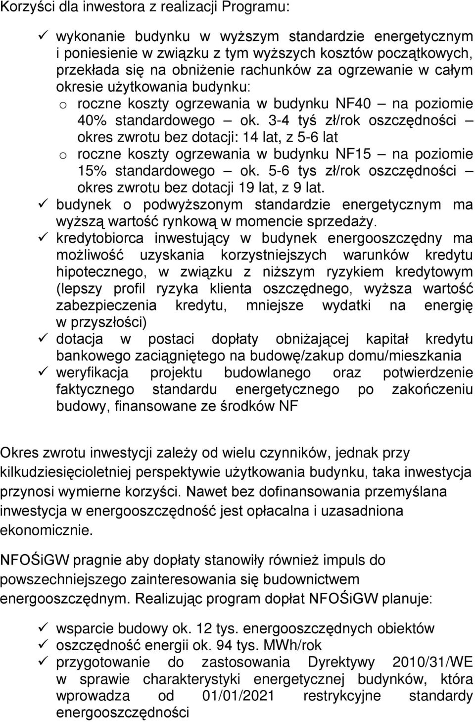 3-4 tyś zł/rok oszczędności okres zwrotu bez dotacji: 14 lat, z 5-6 lat o roczne koszty ogrzewania w budynku NF15 na poziomie 15% standardowego ok.