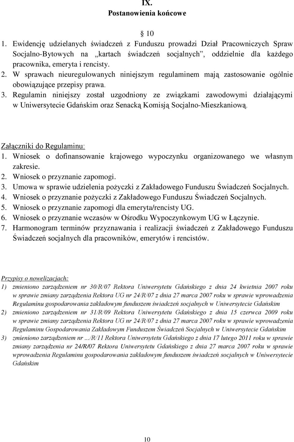 W sprawach nieuregulowanych niniejszym regulaminem mają zastosowanie ogólnie obowiązujące przepisy prawa. 3.