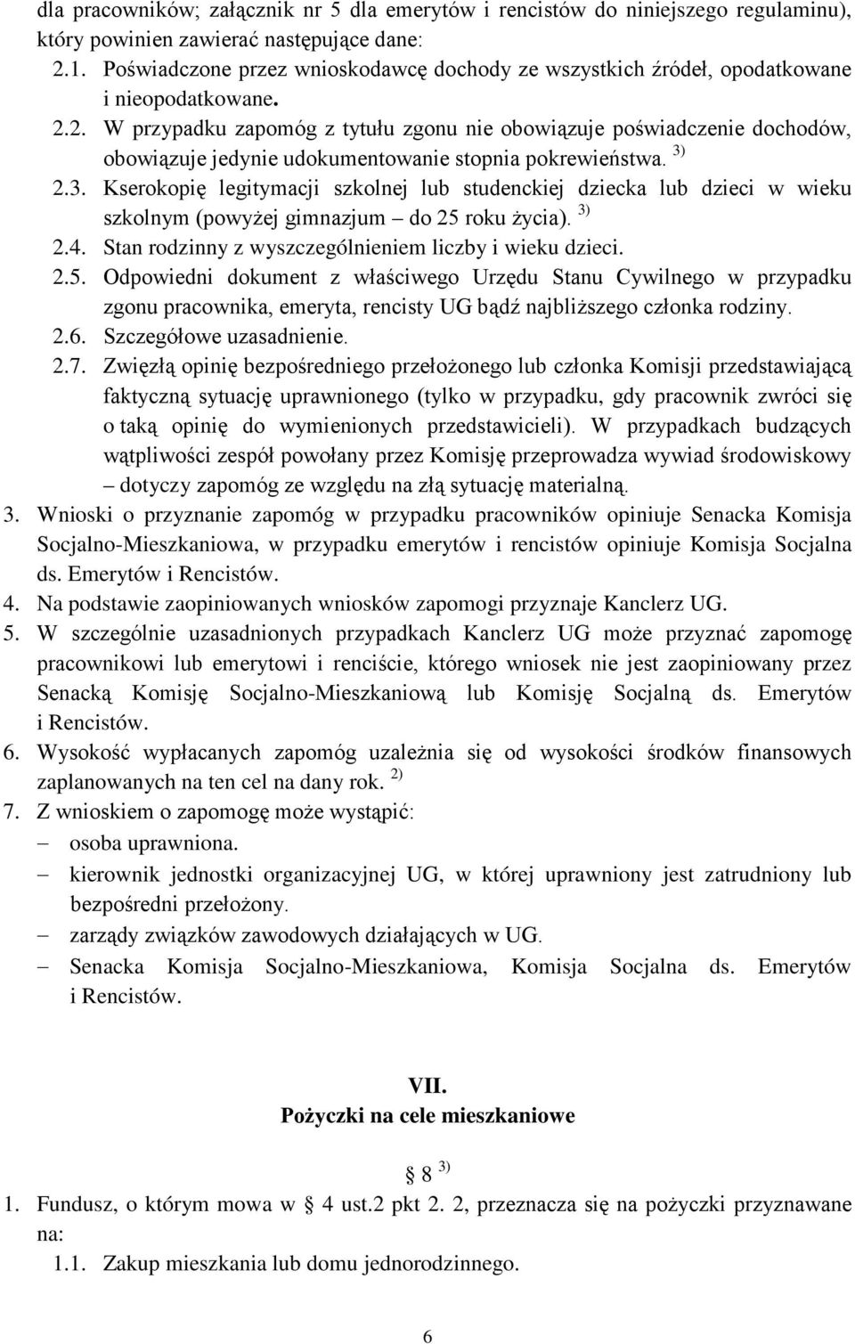 2. W przypadku zapomóg z tytułu zgonu nie obowiązuje poświadczenie dochodów, obowiązuje jedynie udokumentowanie stopnia pokrewieństwa. 3)