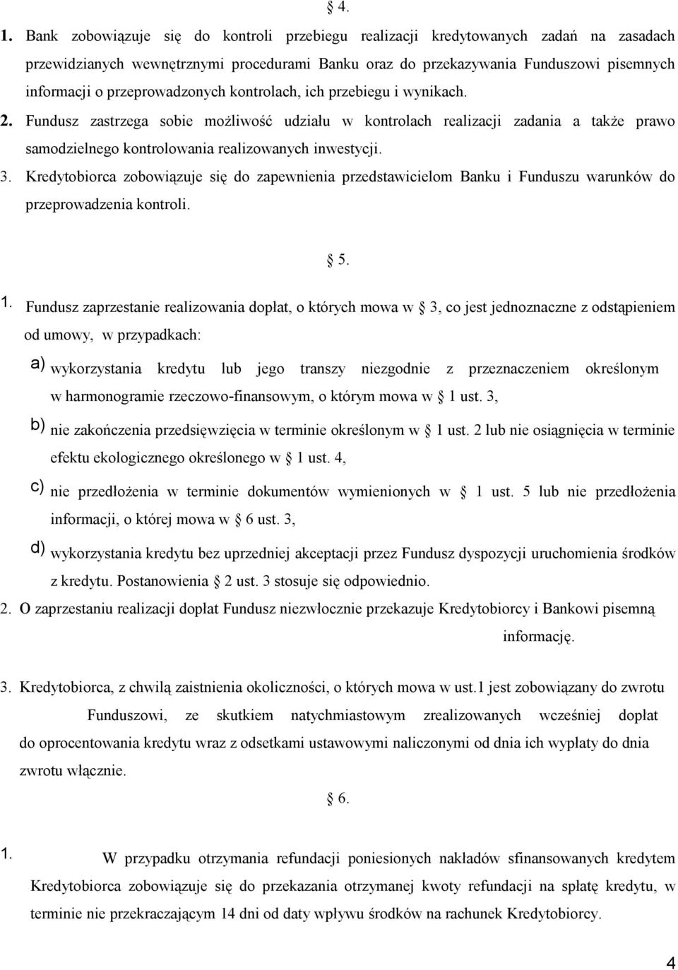 3. Kredytobiorca zobowiązuje się do zapewnienia przedstawicielom Banku i Funduszu warunków do przeprowadzenia kontroli. 5. 1.