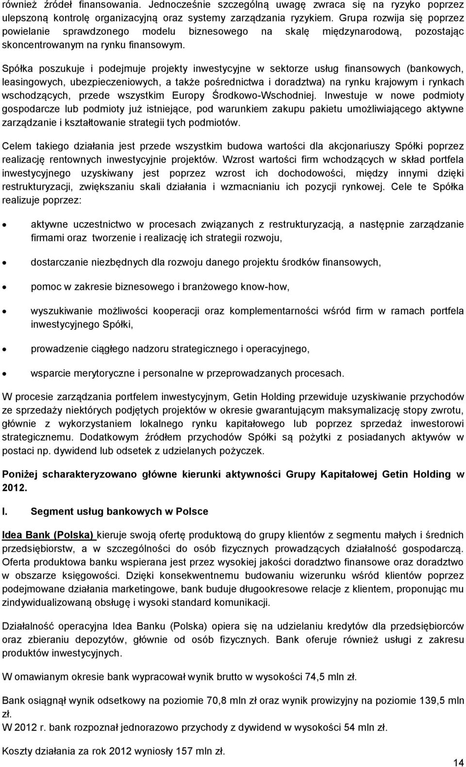 Spółka poszukuje i podejmuje projekty inwestycyjne w sektorze usług finansowych (bankowych, leasingowych, ubezpieczeniowych, a także pośrednictwa i doradztwa) na rynku krajowym i rynkach