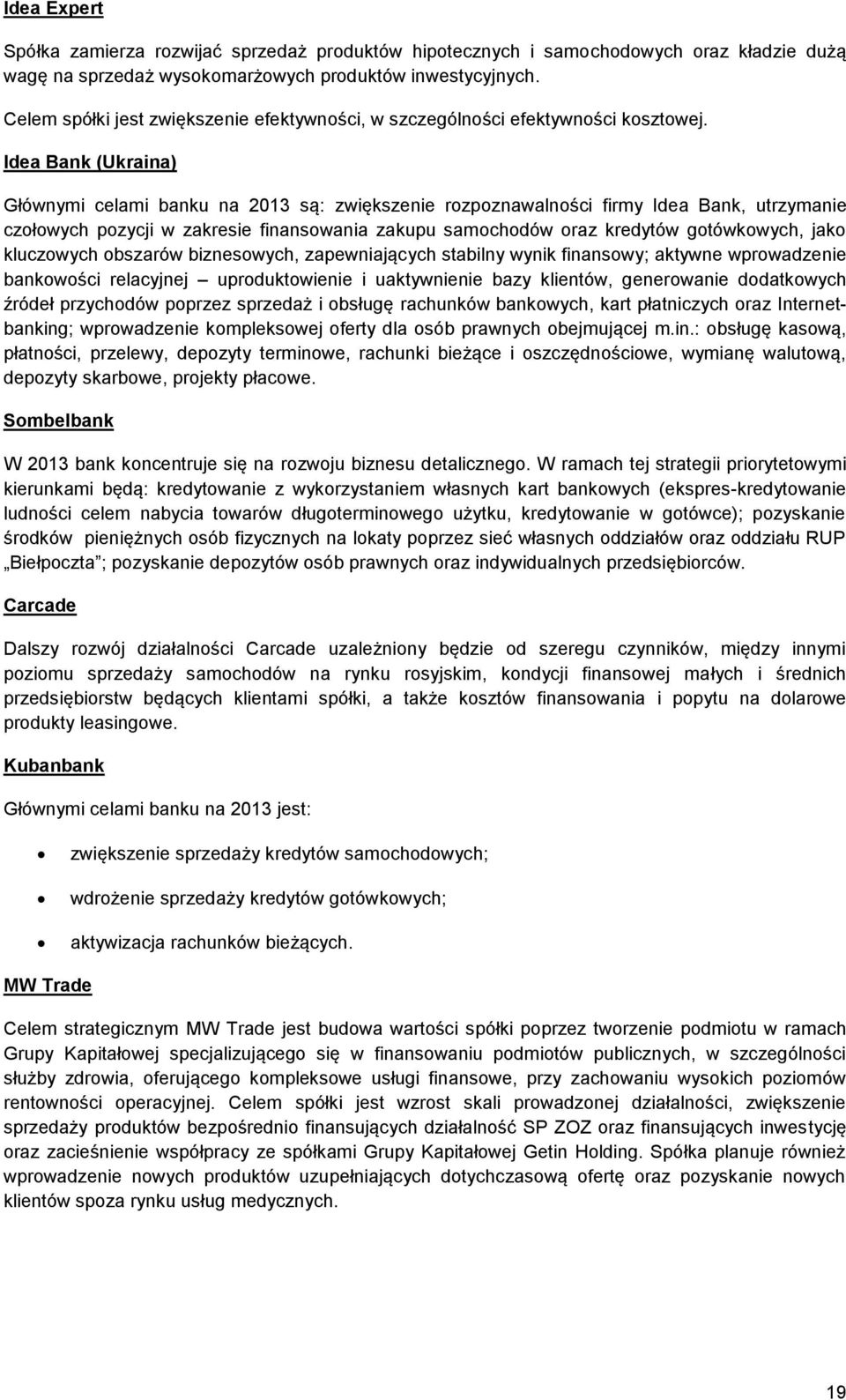 Idea Bank (Ukraina) Głównymi celami banku na 2013 są: zwiększenie rozpoznawalności firmy Idea Bank, utrzymanie czołowych pozycji w zakresie finansowania zakupu samochodów oraz kredytów gotówkowych,