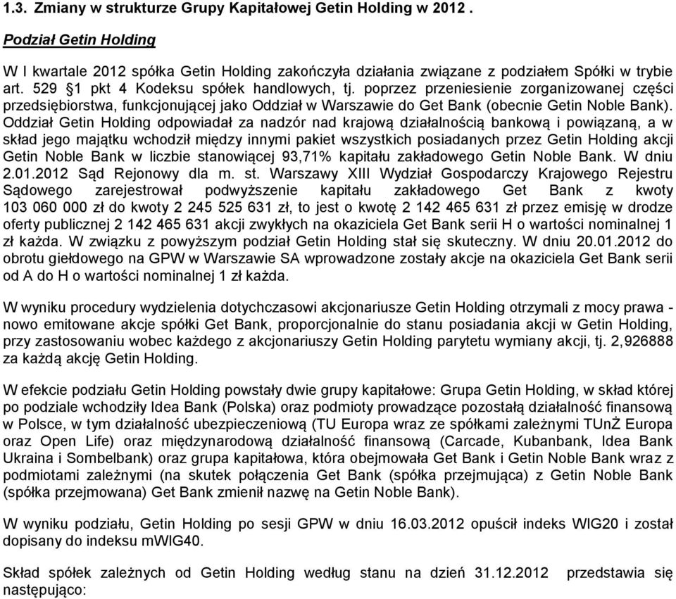 Oddział Getin Holding odpowiadał za nadzór nad krajową działalnością bankową i powiązaną, a w skład jego majątku wchodził między innymi pakiet wszystkich posiadanych przez Getin Holding akcji Getin