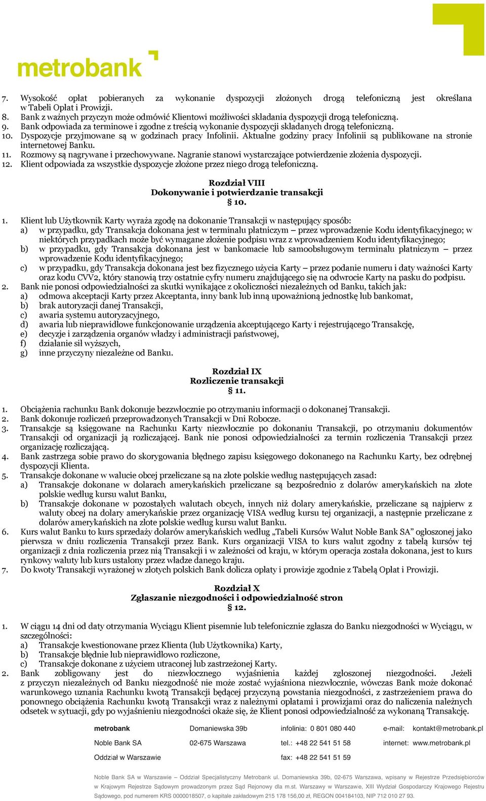 10. Dyspozycje przyjmowane są w godzinach pracy Infolinii. Aktualne godziny pracy Infolinii są publikowane na stronie internetowej Banku. 11. Rozmowy są nagrywane i przechowywane.