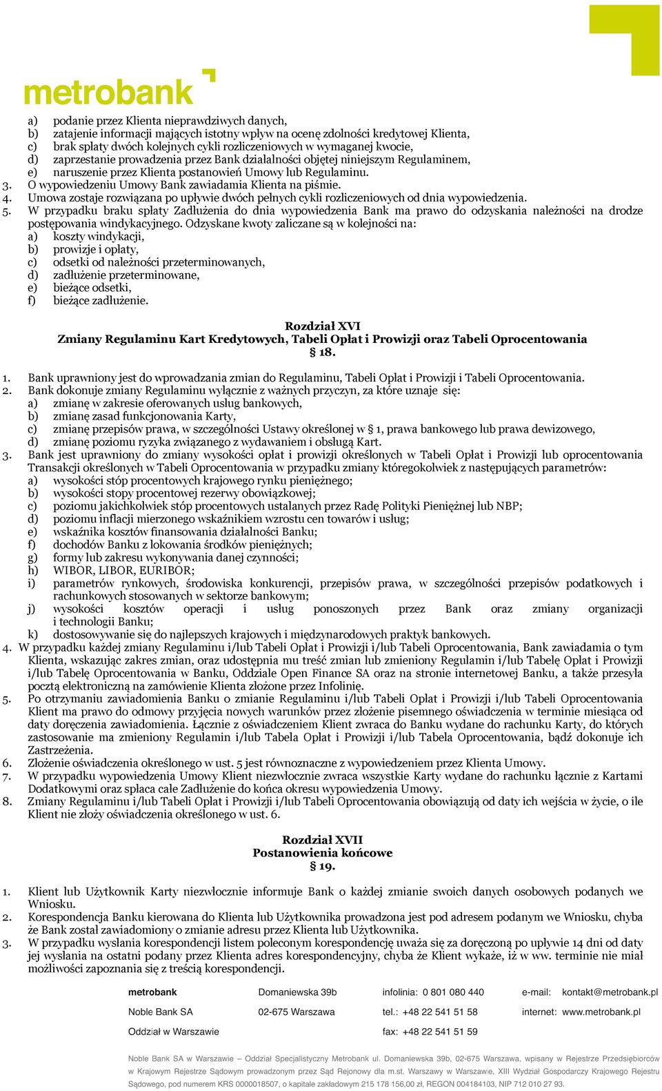 O wypowiedzeniu Umowy Bank zawiadamia Klienta na piśmie. 4. Umowa zostaje rozwiązana po upływie dwóch pełnych cykli rozliczeniowych od dnia wypowiedzenia. 5.