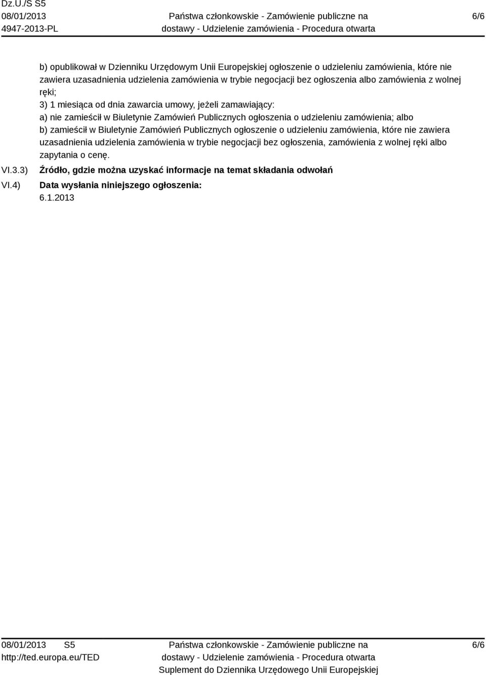 ogłoszenia albo zamówienia z wolnej ręki; 3) 1 miesiąca od dnia zawarcia umowy, jeżeli zamawiający: a) nie zamieścił w Biuletynie Zamówień Publicznych ogłoszenia o udzieleniu