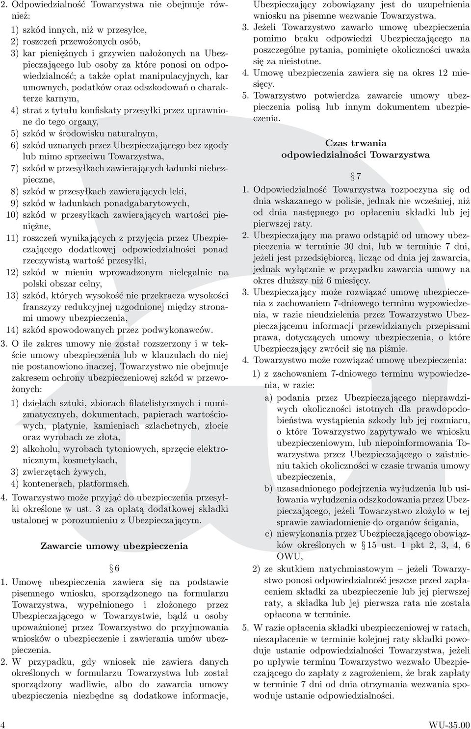 w środowisku naturalnym, 6) szkód uznanych przez Ubezpieczającego bez zgody lub mimo sprzeciwu Towarzystwa, 7) szkód w przesyłkach zawierających ładunki niebezpieczne, 8) szkód w przesyłkach