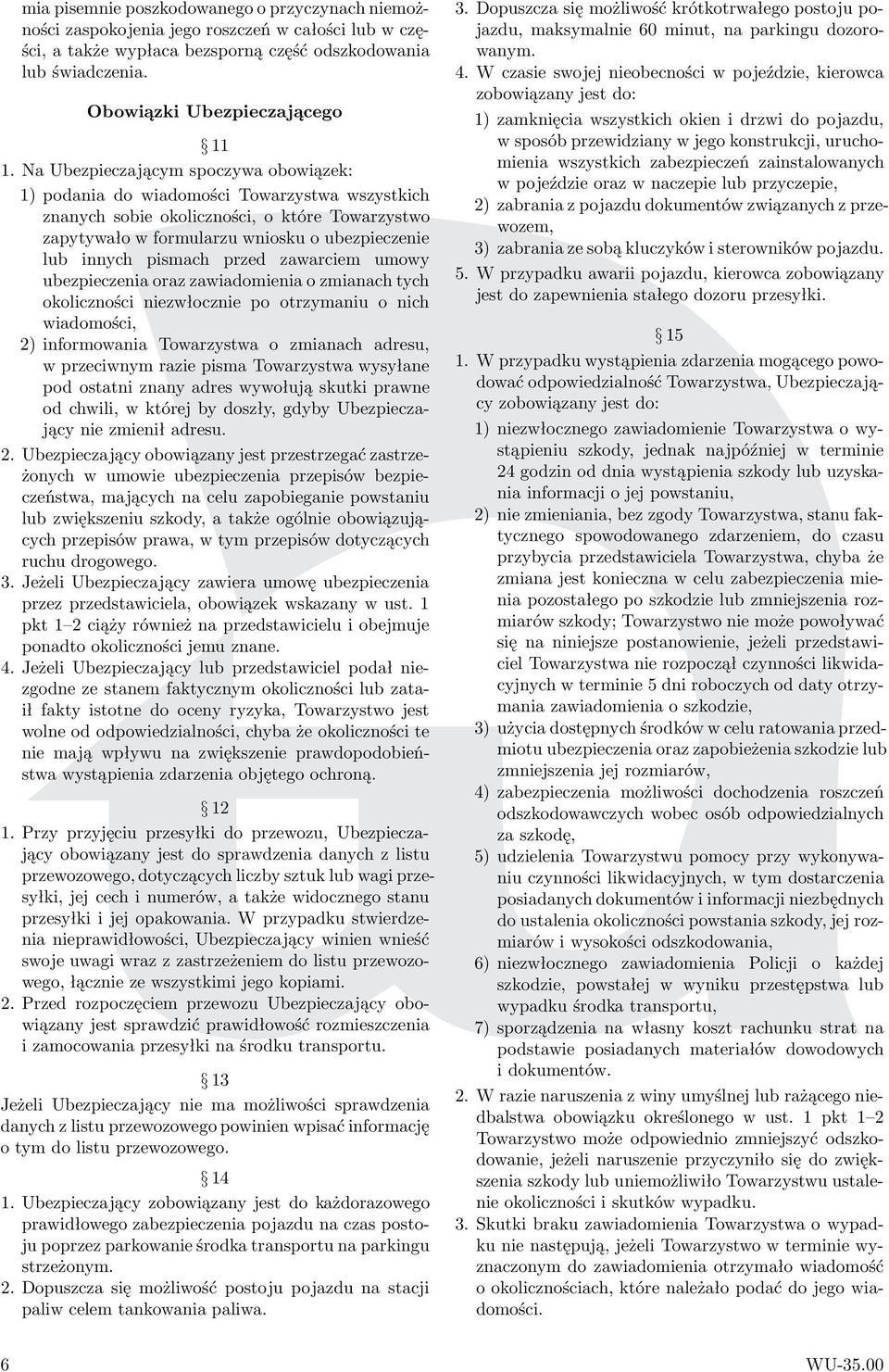 pismach przed zawarciem umowy ubezpieczenia oraz zawiadomienia o zmianach tych okoliczności niezwłocznie po otrzymaniu o nich wiadomości, 2) informowania Towarzystwa o zmianach adresu, w przeciwnym