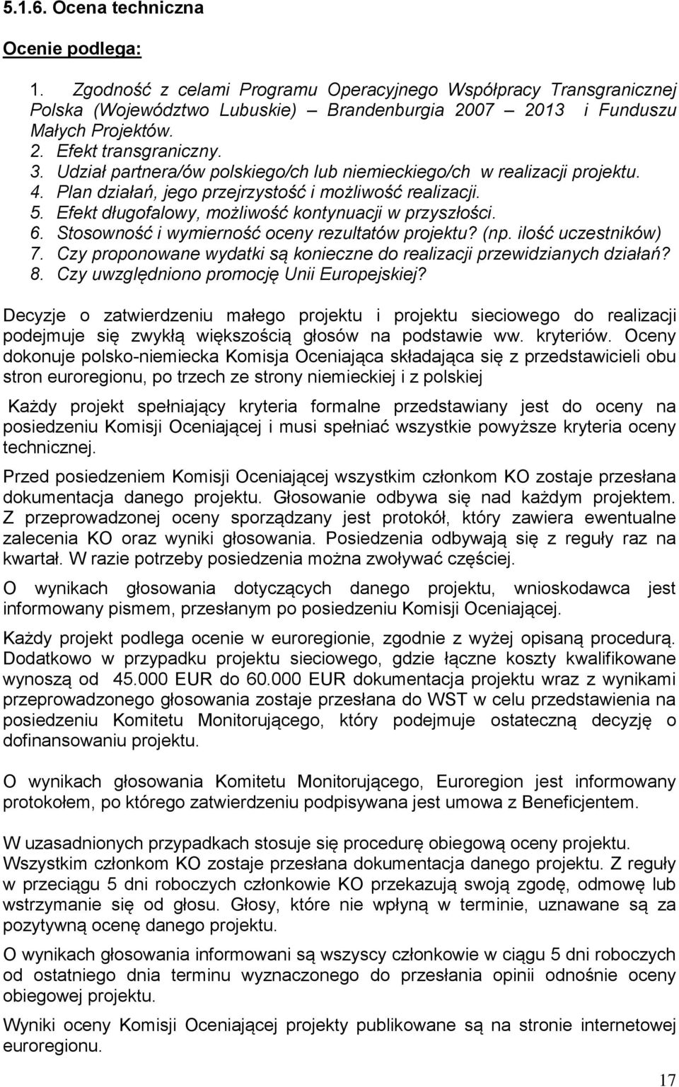 Stosowność i wymierność oceny rezultatów projektu? (np. ilość uczestników) 7. Czy proponowane wydatki są konieczne do realizacji przewidzianych działań? 8. Czy uwzględniono promocję Unii Europejskiej?