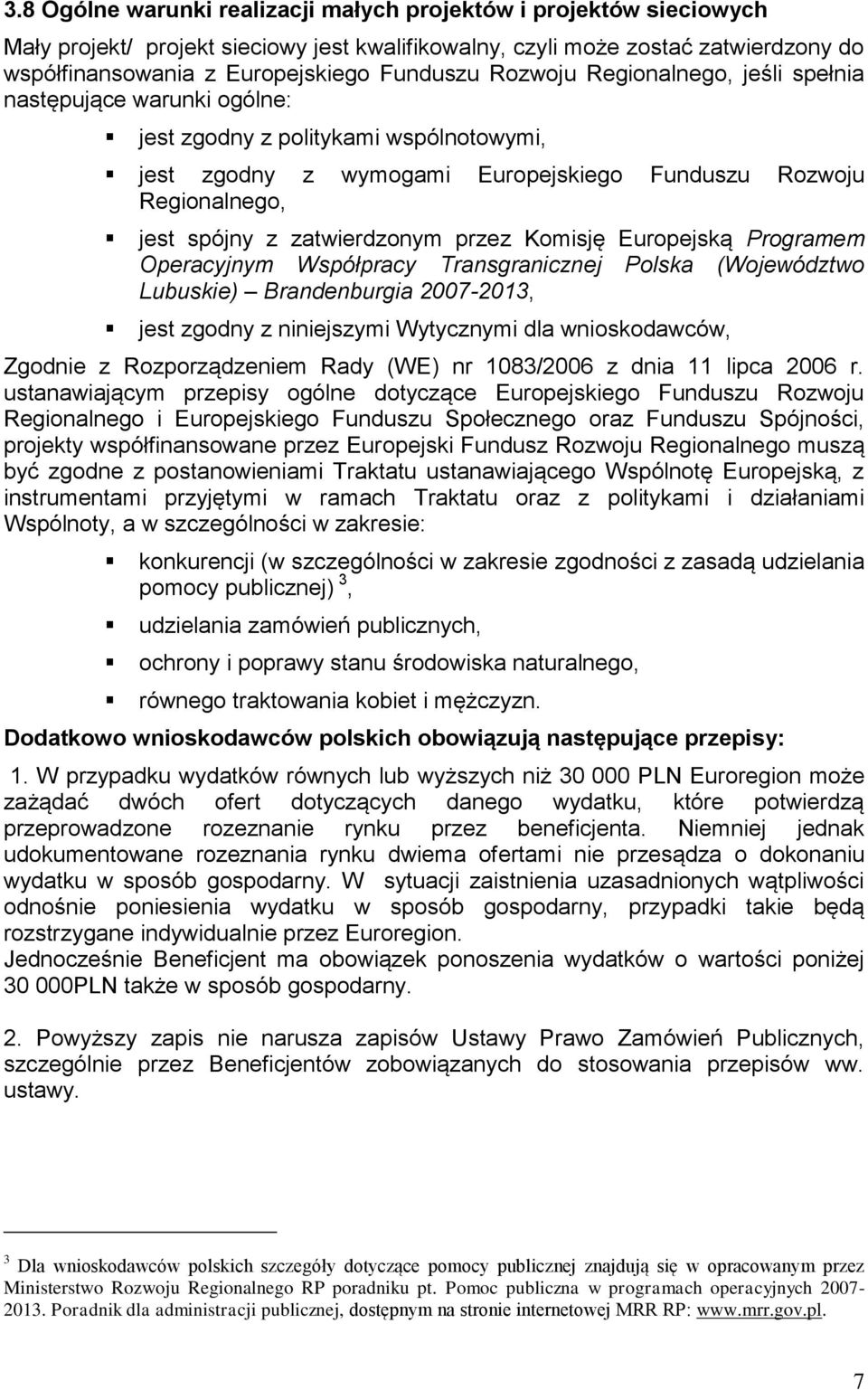 przez Komisję Europejską Programem Operacyjnym Współpracy Transgranicznej Polska (Województwo Lubuskie) Brandenburgia 2007-2013, jest zgodny z niniejszymi Wytycznymi dla wnioskodawców, Zgodnie z
