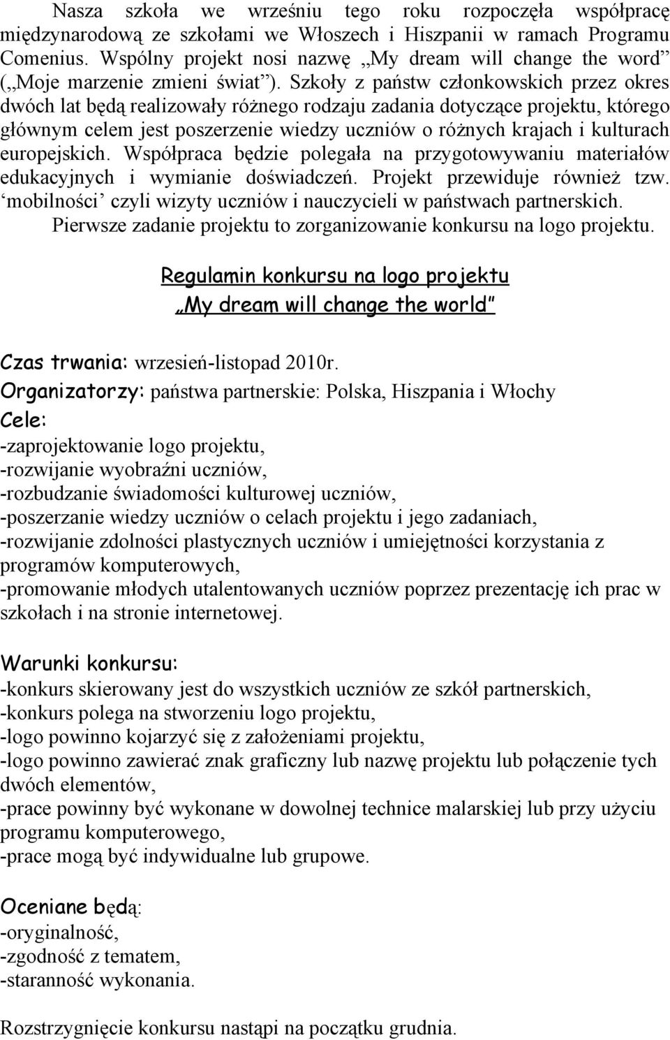 Szkoły z państw członkowskich przez okres dwóch lat będą realizowały różnego rodzaju zadania dotyczące projektu, którego głównym celem jest poszerzenie wiedzy uczniów o różnych krajach i kulturach