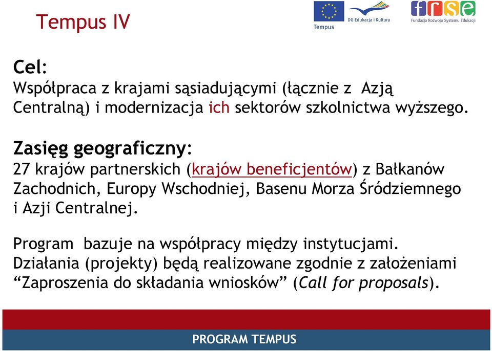 Zasięg geograficzny: 27 krajów partnerskich (krajów beneficjentów) z Bałkanów Zachodnich, Europy Wschodniej,