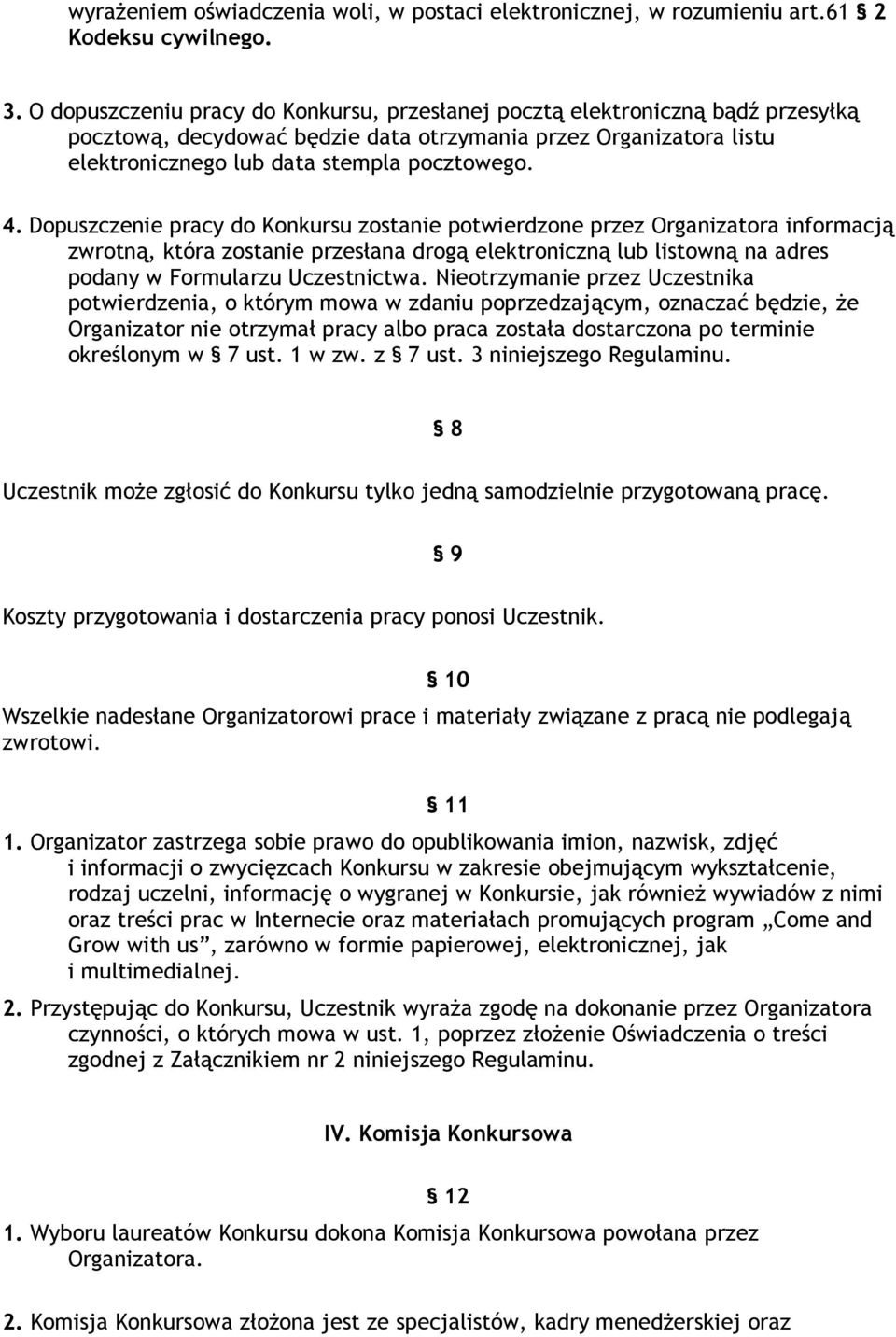 Dopuszczenie pracy do Konkursu zostanie potwierdzone przez Organizatora informacją zwrotną, która zostanie przesłana drogą elektroniczną lub listowną na adres podany w Formularzu Uczestnictwa.