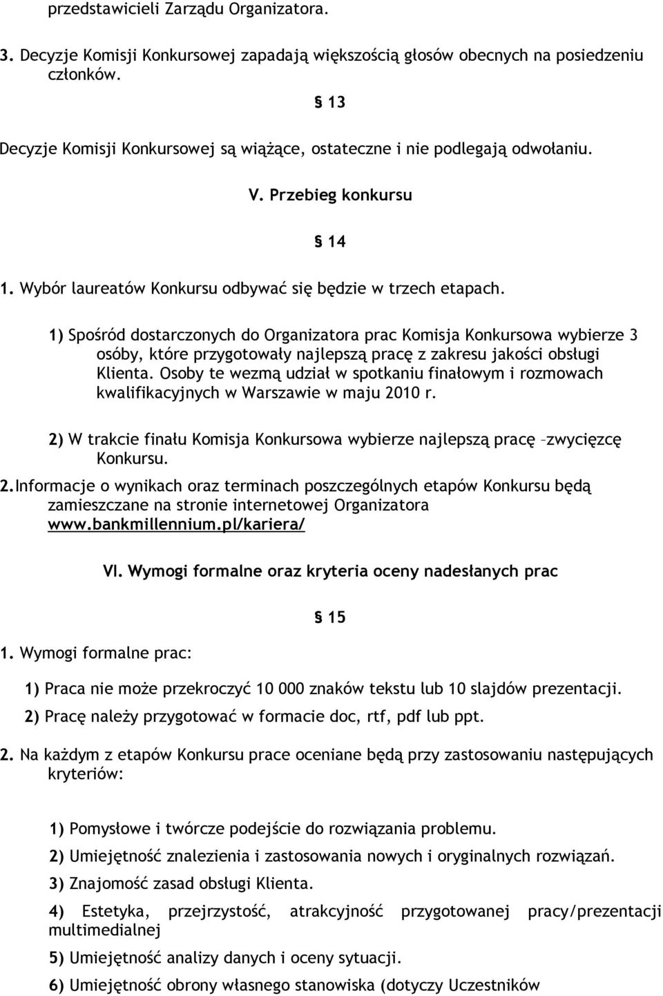 1) Spośród dostarczonych do Organizatora prac Komisja Konkursowa wybierze 3 osóby, które przygotowały najlepszą pracę z zakresu jakości obsługi Klienta.