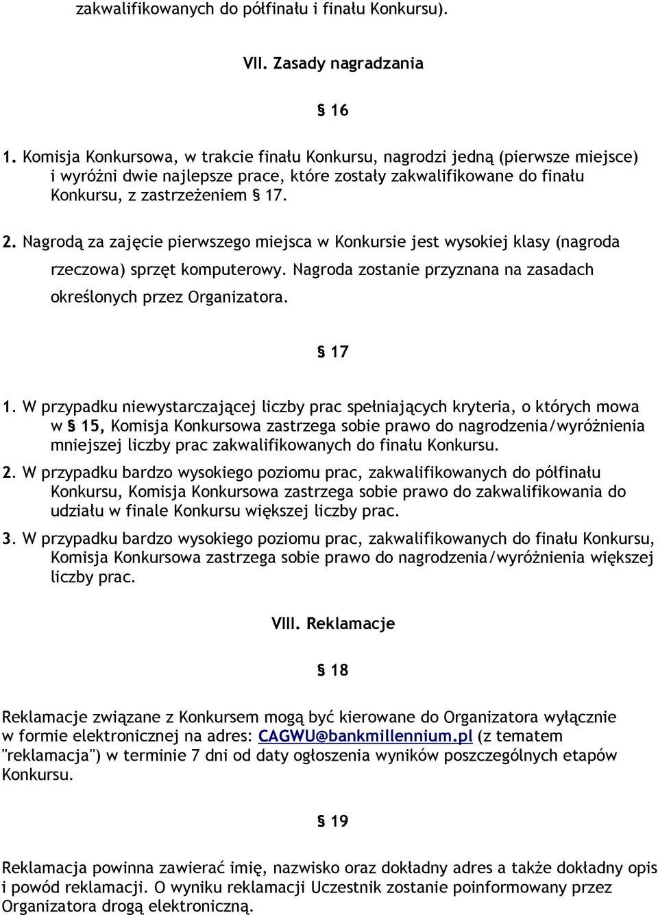 Nagrodą za zajęcie pierwszego miejsca w Konkursie jest wysokiej klasy (nagroda rzeczowa) sprzęt komputerowy. Nagroda zostanie przyznana na zasadach określonych przez Organizatora. 17 1.