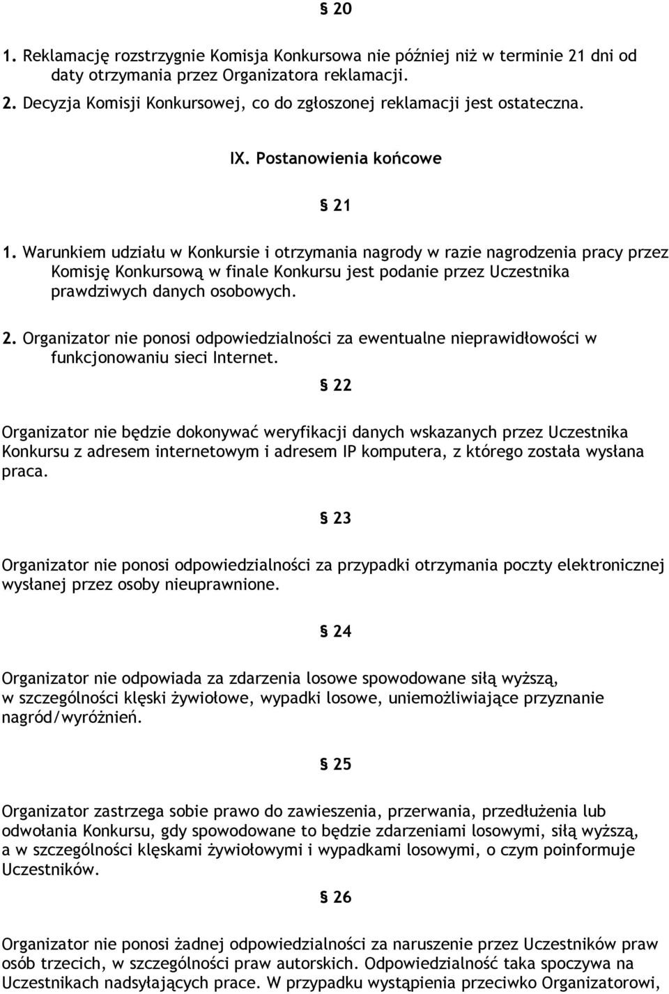 Warunkiem udziału w Konkursie i otrzymania nagrody w razie nagrodzenia pracy przez Komisję Konkursową w finale Konkursu jest podanie przez Uczestnika prawdziwych danych osobowych. 2.