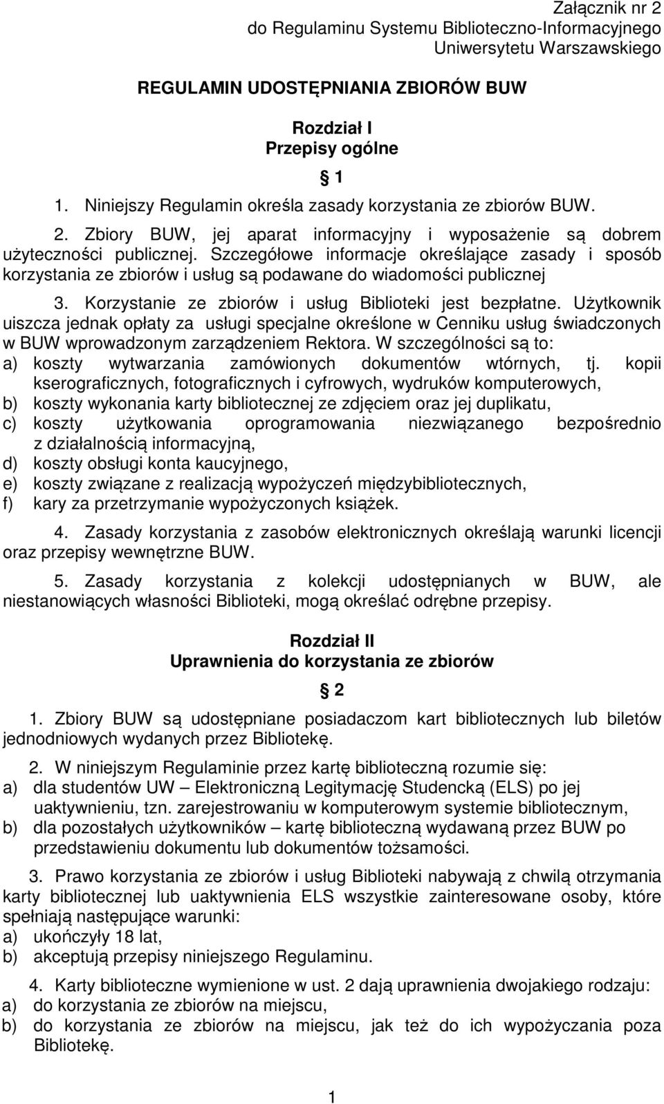 Szczegółowe informacje określające zasady i sposób korzystania ze zbiorów i usług są podawane do wiadomości publicznej 3. Korzystanie ze zbiorów i usług Biblioteki jest bezpłatne.