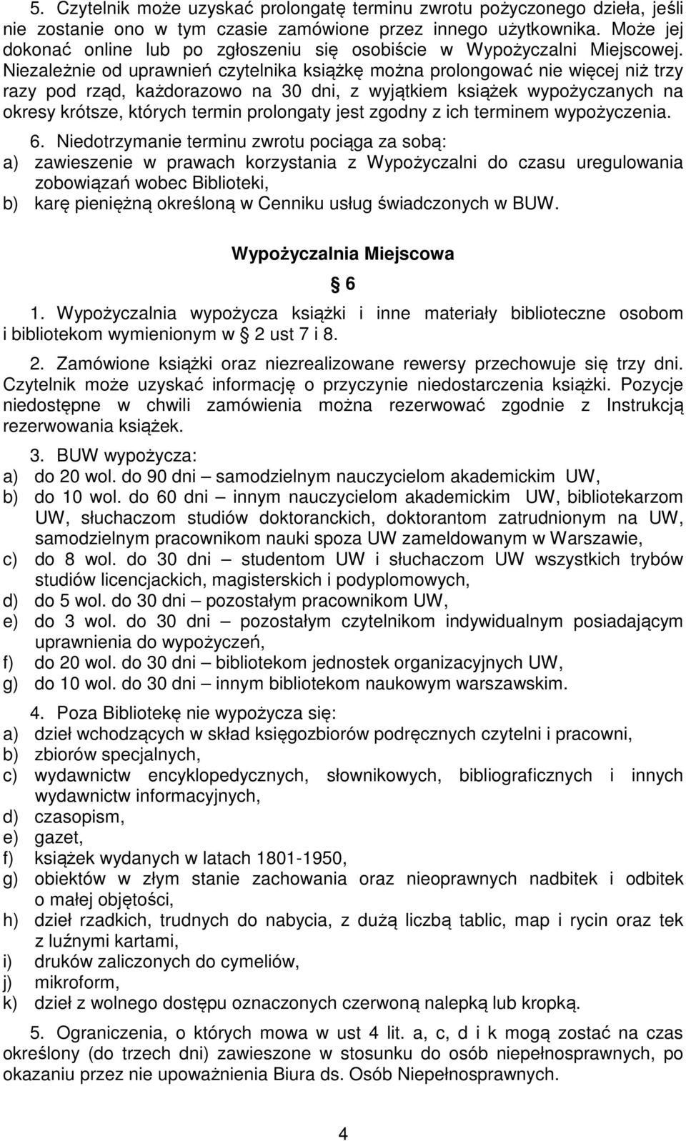 Niezależnie od uprawnień czytelnika książkę można prolongować nie więcej niż trzy razy pod rząd, każdorazowo na 30 dni, z wyjątkiem książek wypożyczanych na okresy krótsze, których termin prolongaty