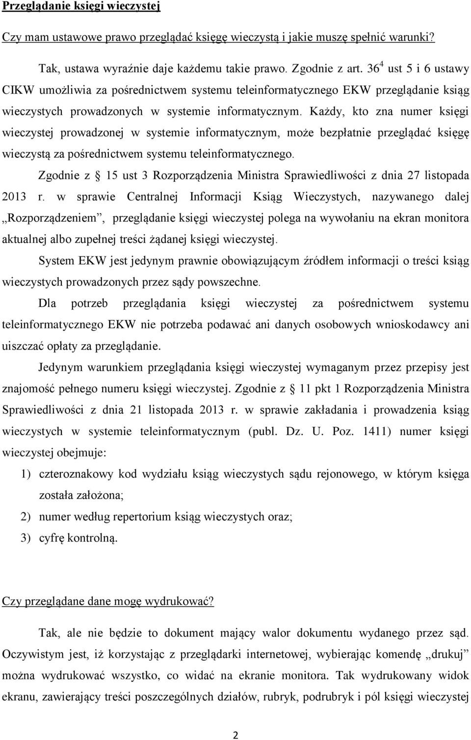 Każdy, kto zna numer księgi wieczystej prowadzonej w systemie informatycznym, może bezpłatnie przeglądać księgę wieczystą za pośrednictwem systemu teleinformatycznego.