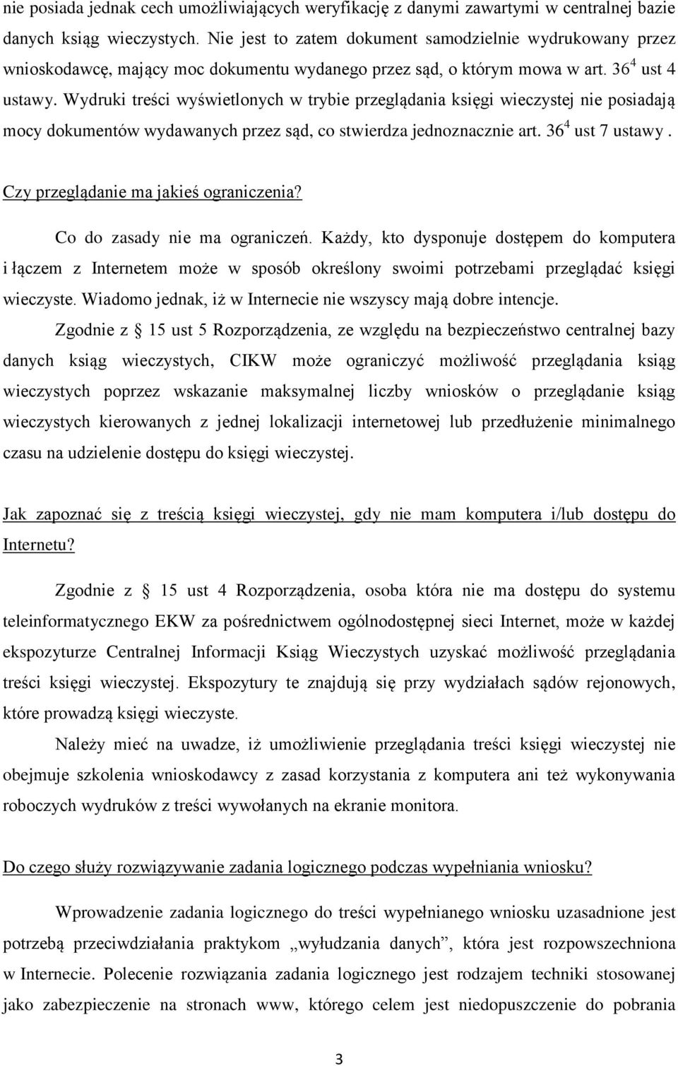 Wydruki treści wyświetlonych w trybie przeglądania księgi wieczystej nie posiadają mocy dokumentów wydawanych przez sąd, co stwierdza jednoznacznie art. 36 4 ust 7 ustawy.