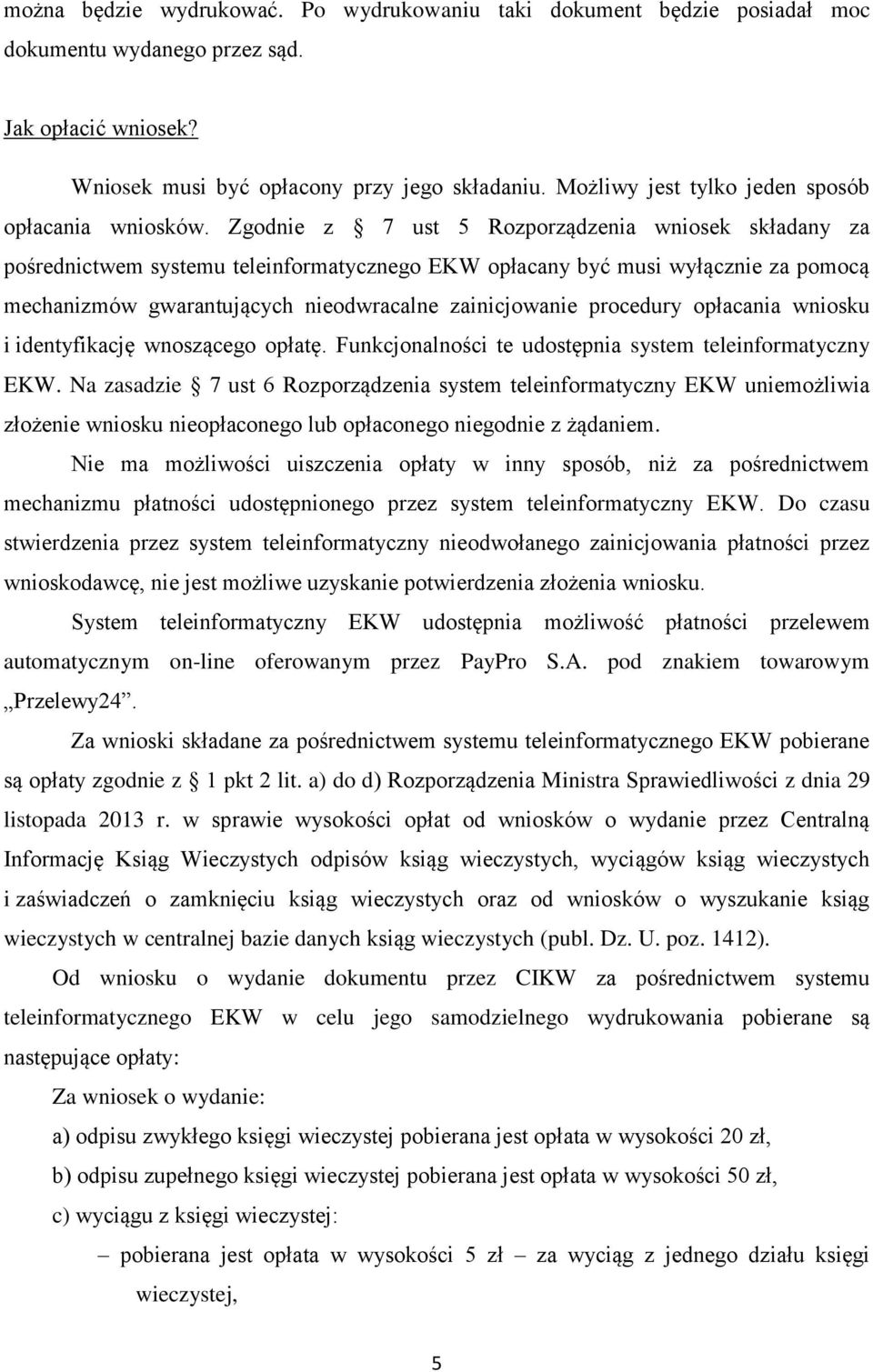 Zgodnie z 7 ust 5 Rozporządzenia wniosek składany za pośrednictwem systemu teleinformatycznego EKW opłacany być musi wyłącznie za pomocą mechanizmów gwarantujących nieodwracalne zainicjowanie