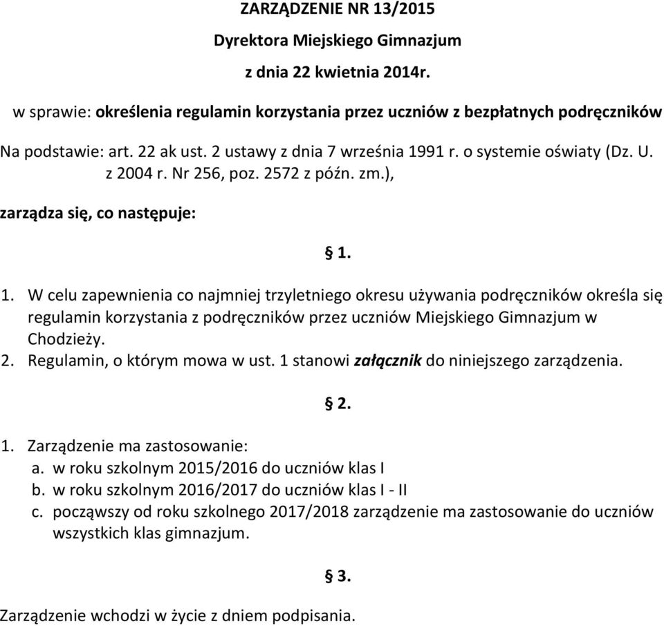 2. Regulamin, o którym mowa w ust. 1 stanowi załącznik do niniejszego zarządzenia. 2. 1. Zarządzenie ma zastosowanie: a. w roku szkolnym 2015/2016 do uczniów klas I b.