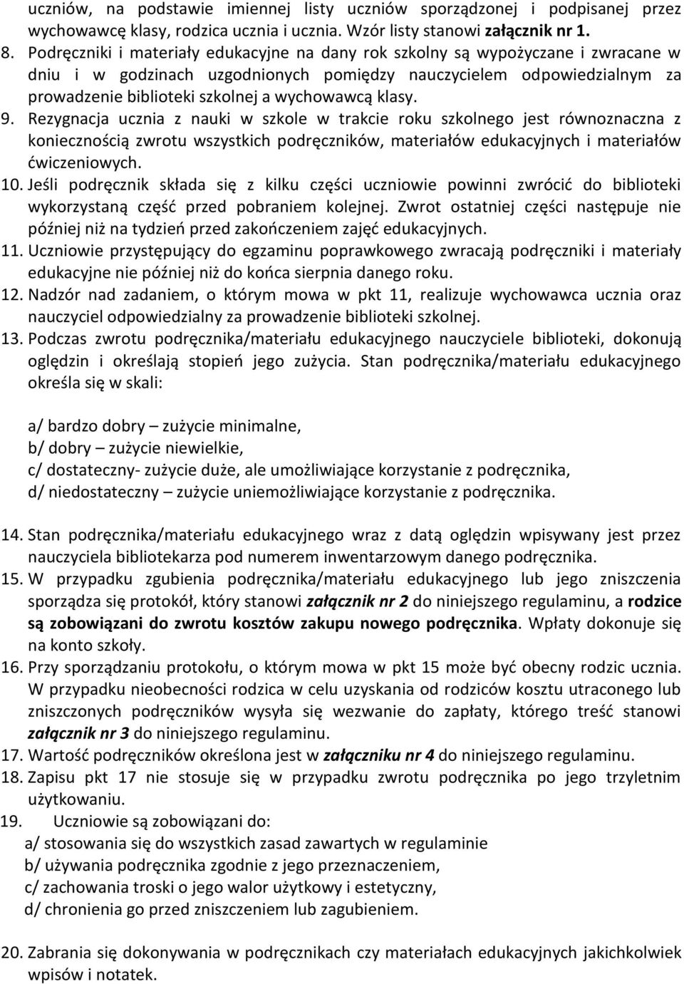 wychowawcą klasy. 9. Rezygnacja ucznia z nauki w szkole w trakcie roku szkolnego jest równoznaczna z koniecznością zwrotu wszystkich podręczników, materiałów edukacyjnych i materiałów ćwiczeniowych.