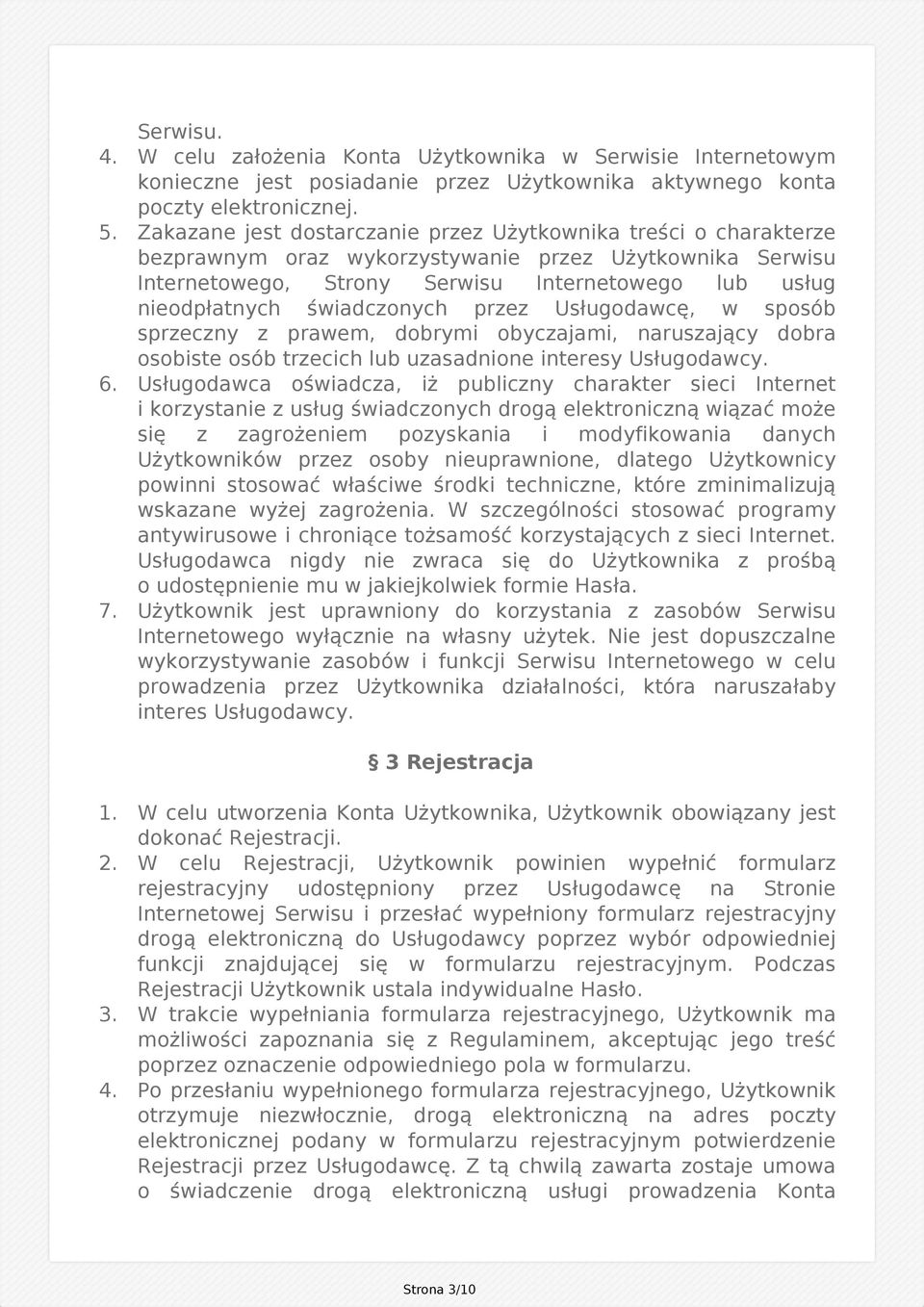 świadczonych przez Usługodawcę, w sposób sprzeczny z prawem, dobrymi obyczajami, naruszający dobra osobiste osób trzecich lub uzasadnione interesy Usługodawcy. 6.