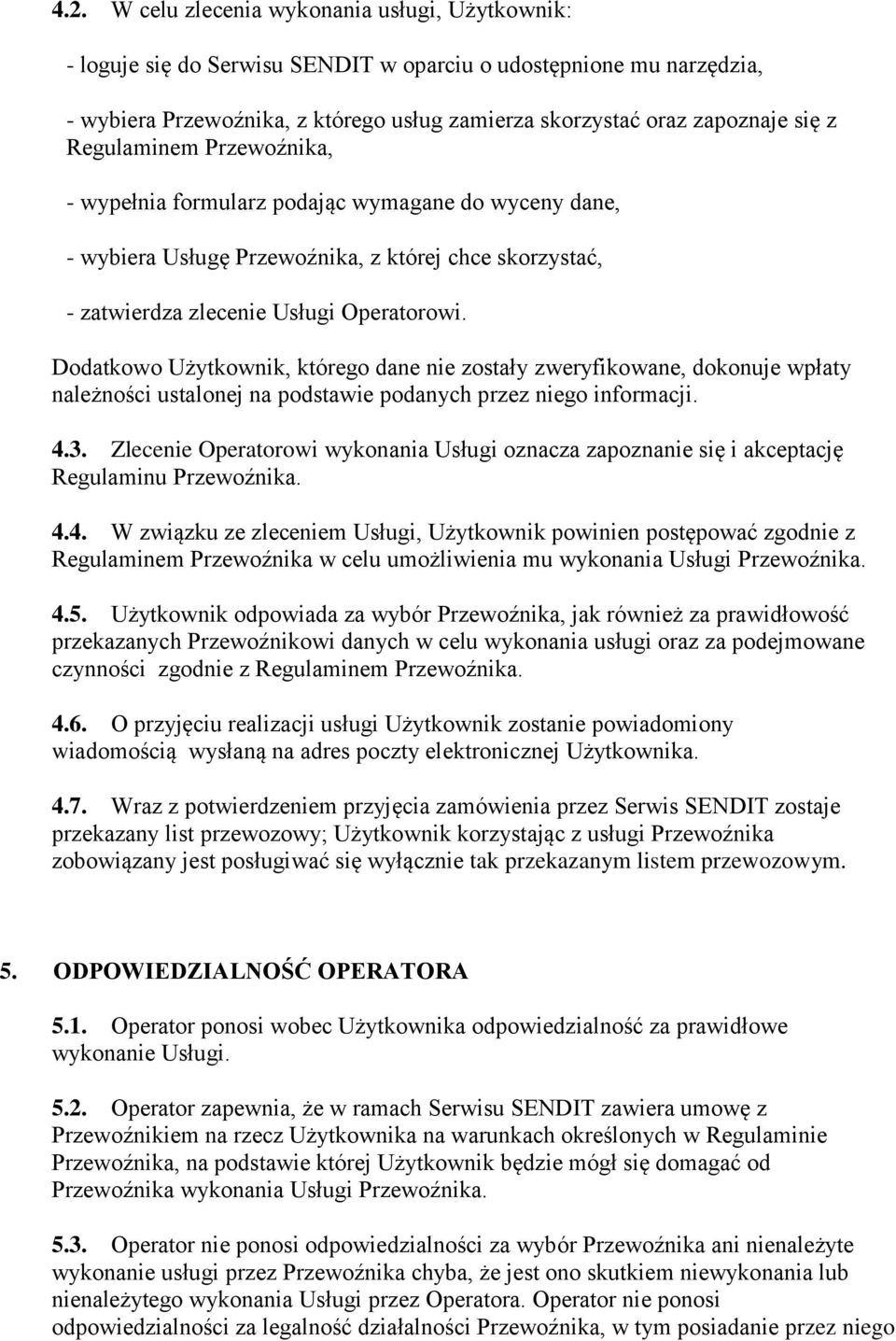 Dodatkowo Użytkownik, którego dane nie zostały zweryfikowane, dokonuje wpłaty należności ustalonej na podstawie podanych przez niego informacji. 4.3.