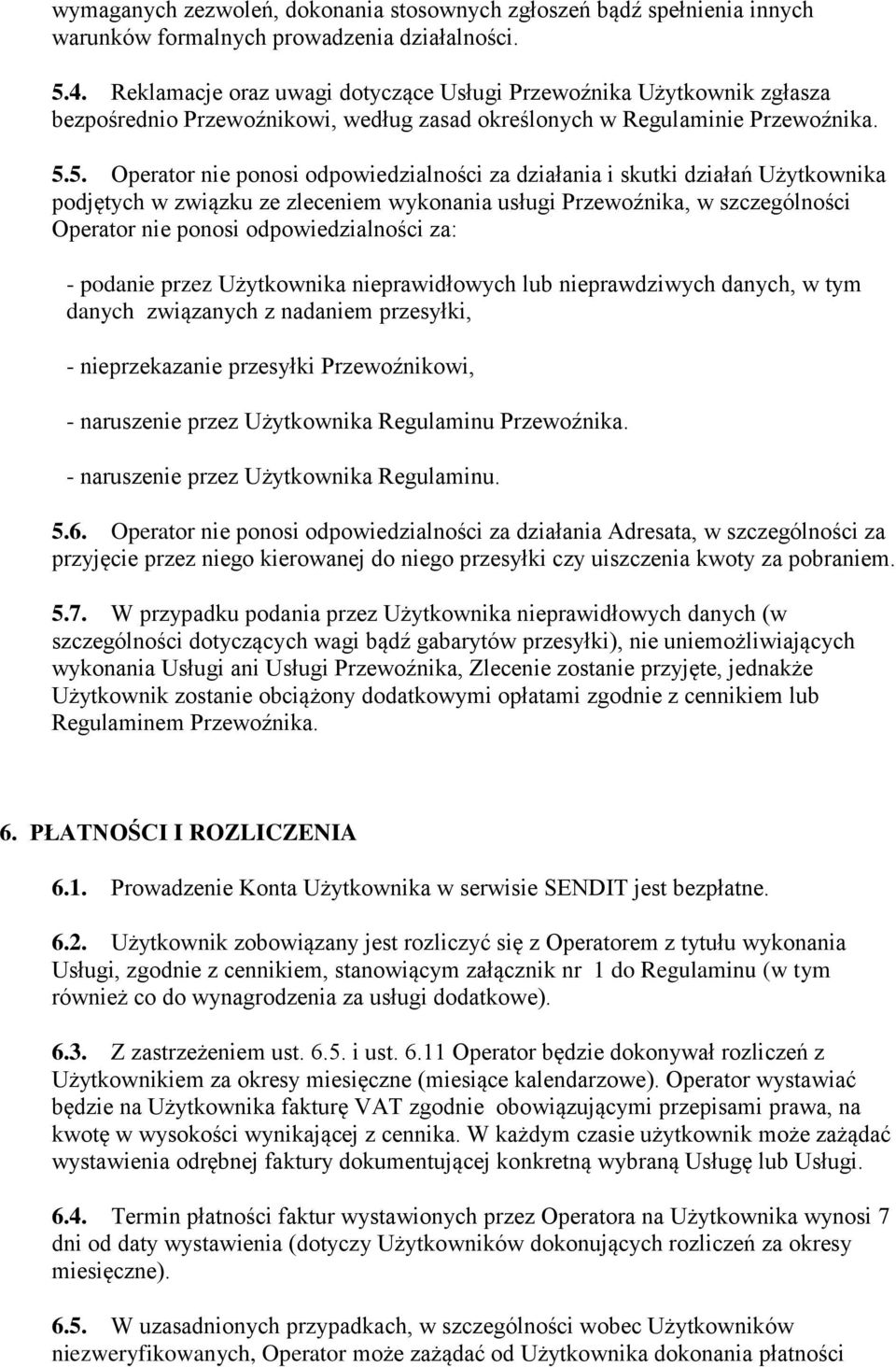 5. Operator nie ponosi odpowiedzialności za działania i skutki działań Użytkownika podjętych w związku ze zleceniem wykonania usługi Przewoźnika, w szczególności Operator nie ponosi odpowiedzialności