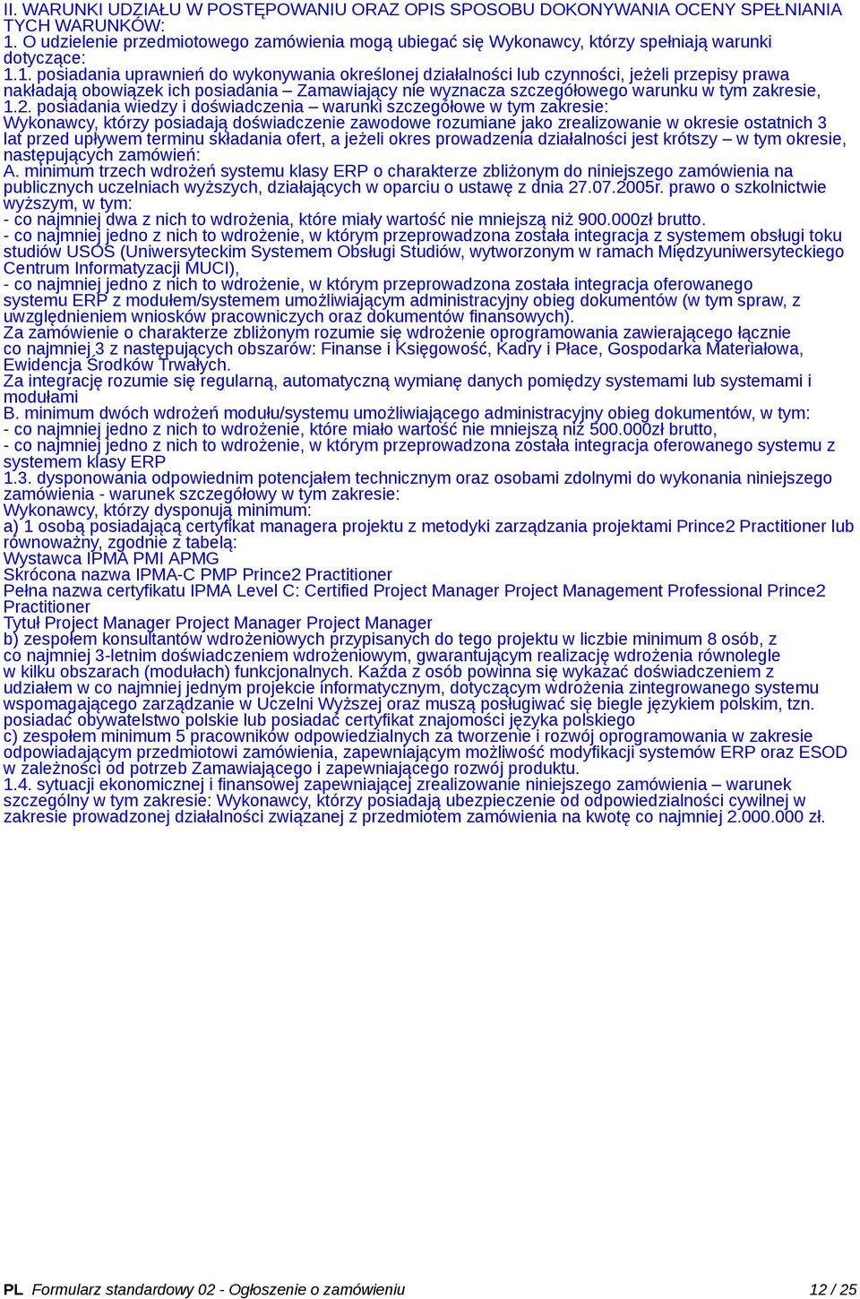 1. posiadania uprawnień do wykonywania określonej działalności lub czynności, jeżeli przepisy prawa nakładają obowiązek ich posiadania Zamawiający nie wyznacza szczegółowego warunku w tym zakresie, 1.