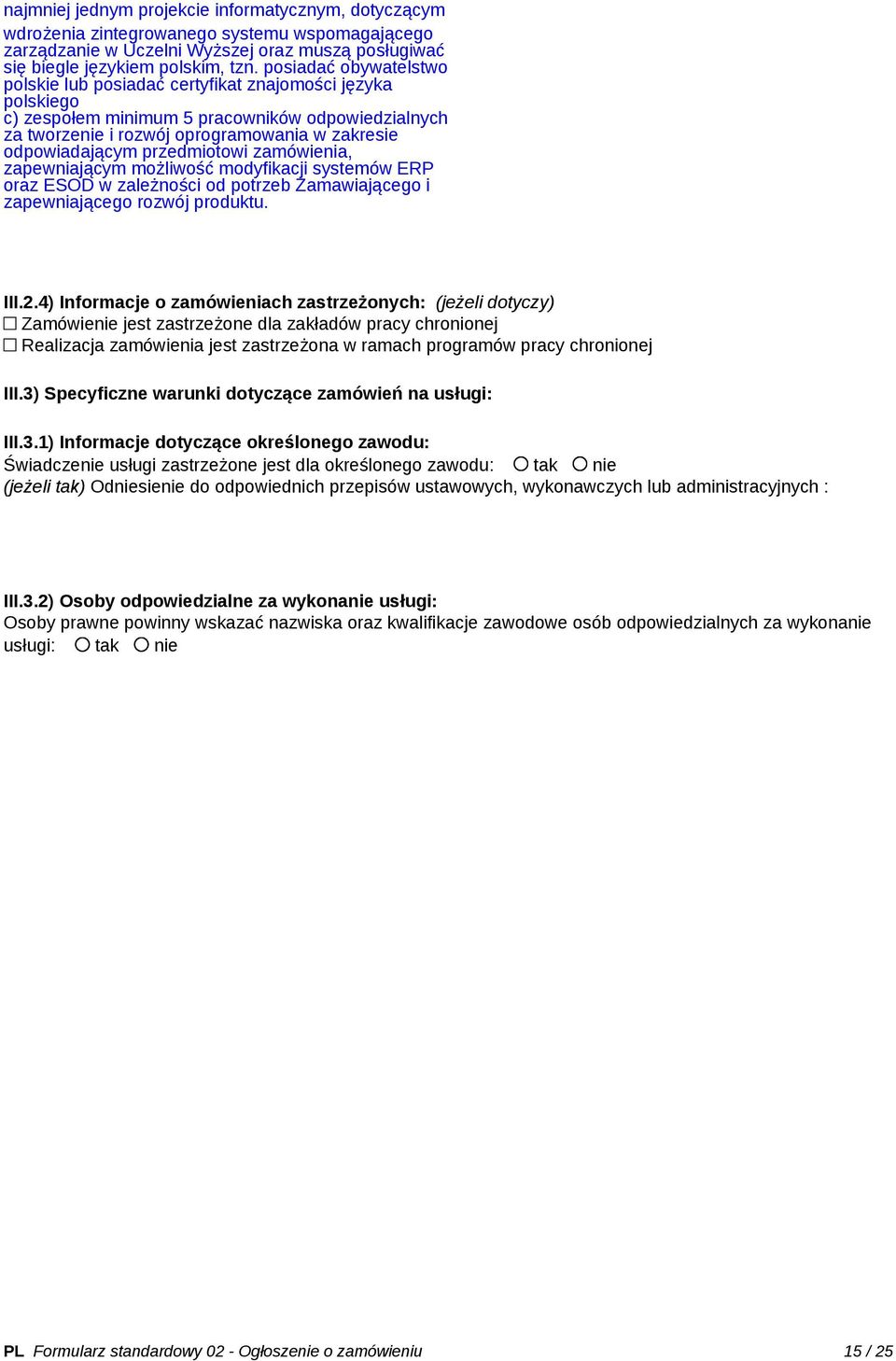 przedmiotowi zamówienia, zapewniającym możliwość modyfikacji systemów ERP oraz ESOD w zależności od potrzeb Zamawiającego i zapewniającego rozwój produktu. III.2.