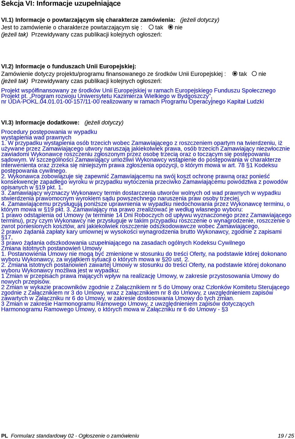 VI.2) Informacje o funduszach Unii Europejskiej: Zamówienie dotyczy projektu/programu finansowanego ze środków Unii Europejskiej : tak nie (jeżeli tak) Przewidywany czas publikacji kolejnych