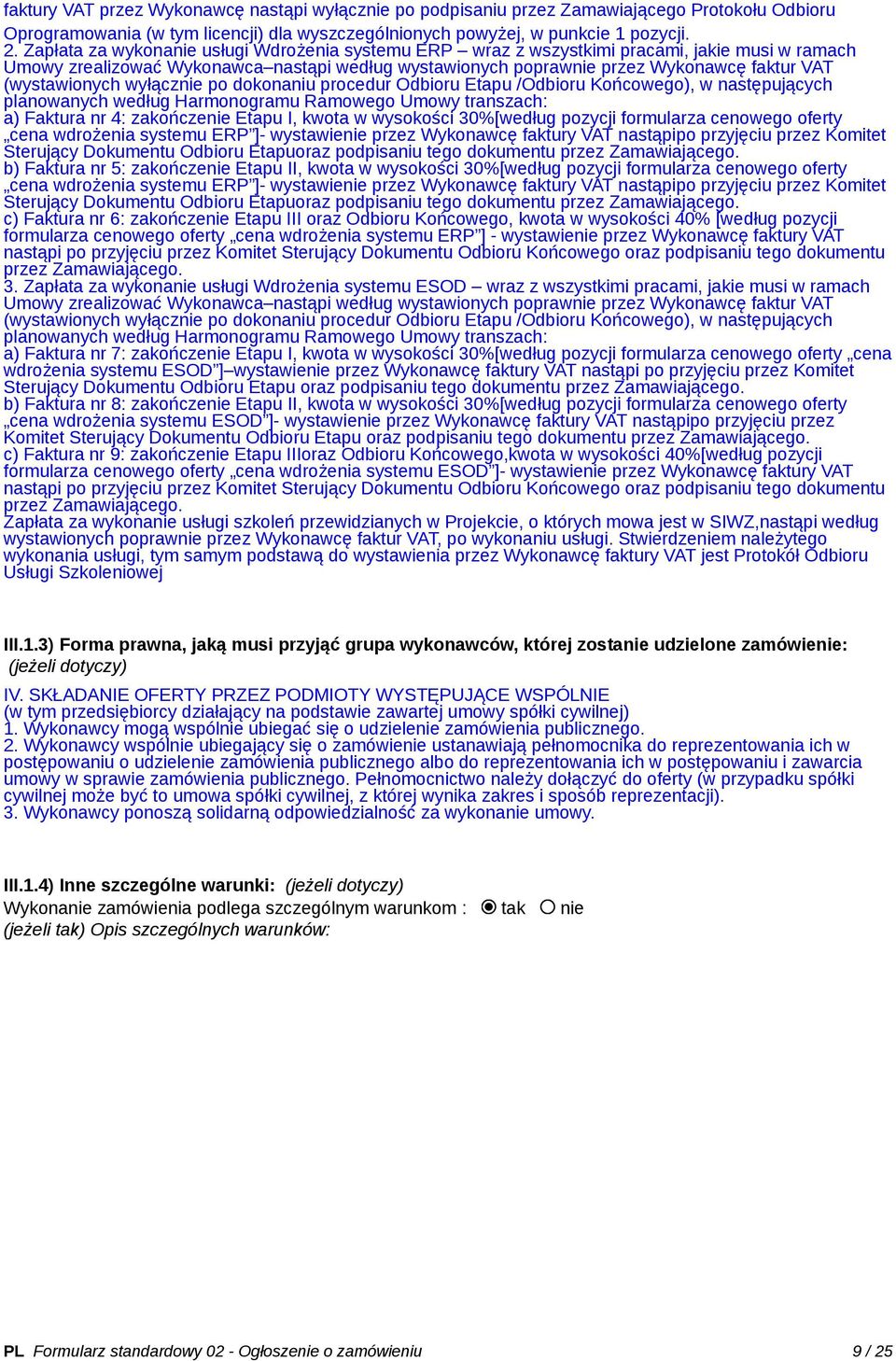 (wystawionych wyłącznie po dokonaniu procedur Odbioru Etapu /Odbioru Końcowego), w następujących planowanych według Harmonogramu Ramowego Umowy transzach: a) Faktura nr 4: zakończenie Etapu I, kwota