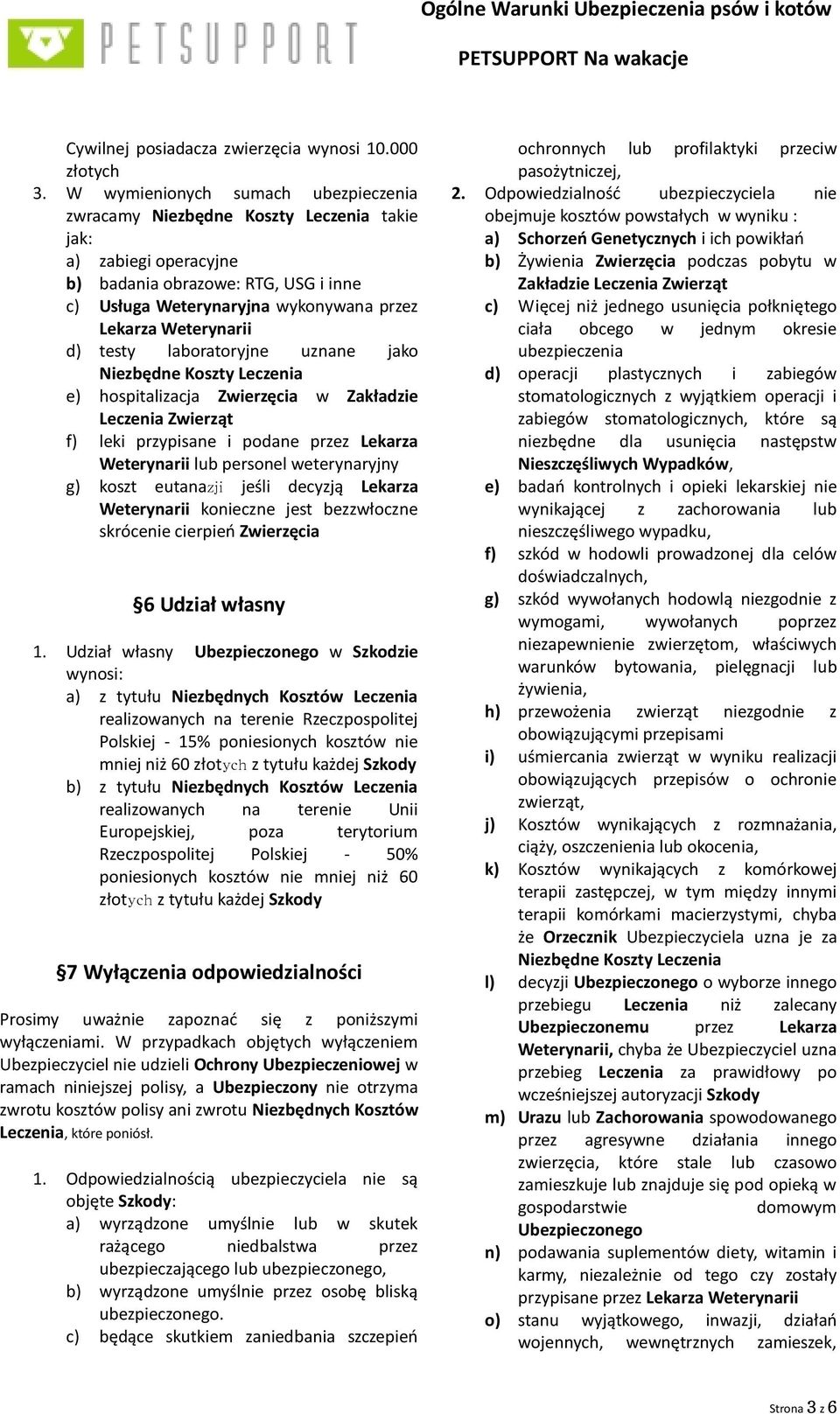 Weterynarii d) testy laboratoryjne uznane jako Niezbędne Koszty Leczenia e) hospitalizacja Zwierzęcia w Zakładzie Leczenia Zwierząt f) leki przypisane i podane przez Lekarza Weterynarii lub personel