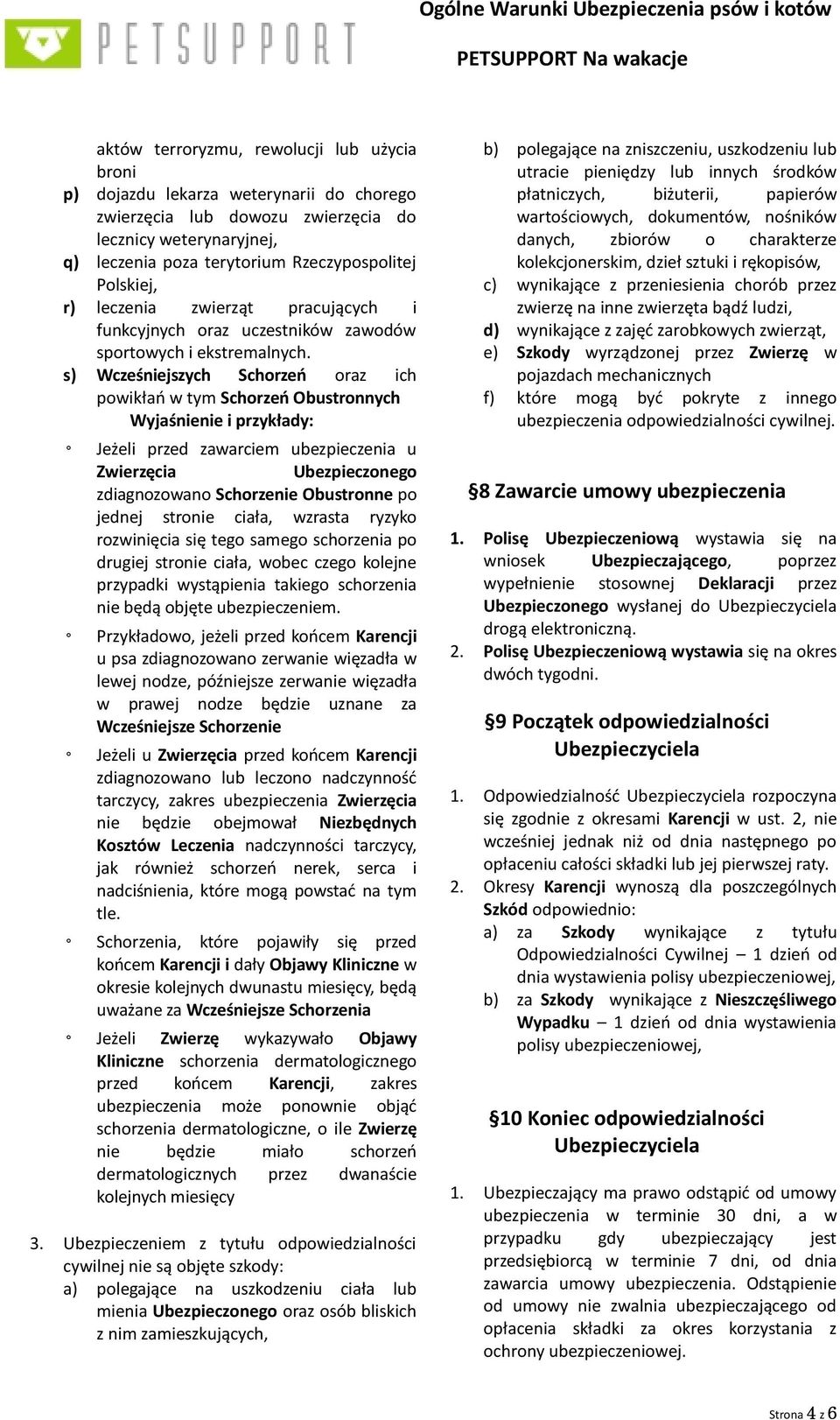 s) Wcześniejszych Schorzeń oraz ich powikłań w tym Schorzeń Obustronnych Wyjaśnienie i przykłady: Jeżeli przed zawarciem ubezpieczenia u Zwierzęcia Ubezpieczonego zdiagnozowano Schorzenie Obustronne