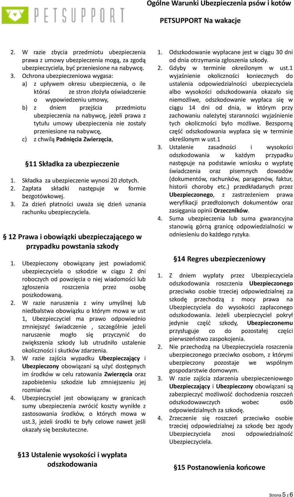 prawa z tytułu umowy ubezpieczenia nie zostały przeniesione na nabywcę, c) z chwilą Padnięcia Zwierzęcia, 11 Składka za ubezpieczenie 1. Składka za ubezpieczenie wynosi 20