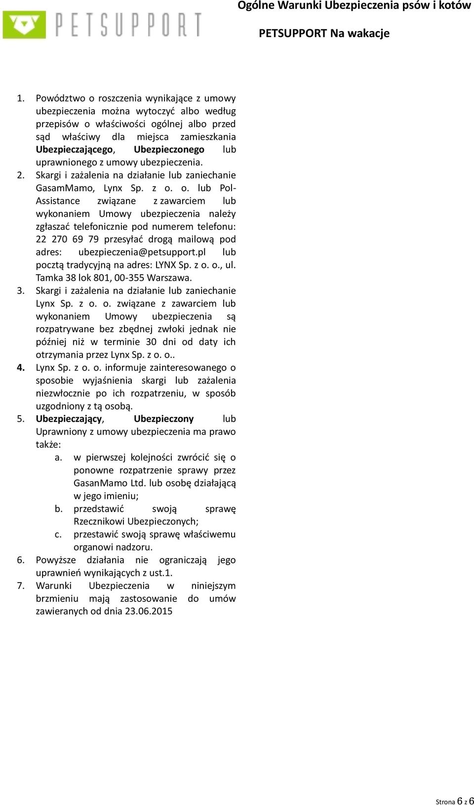 o. lub Pol- Assistance związane z zawarciem lub wykonaniem Umowy ubezpieczenia należy zgłaszać telefonicznie pod numerem telefonu: 22 270 69 79 przesyłać drogą mailową pod adres: