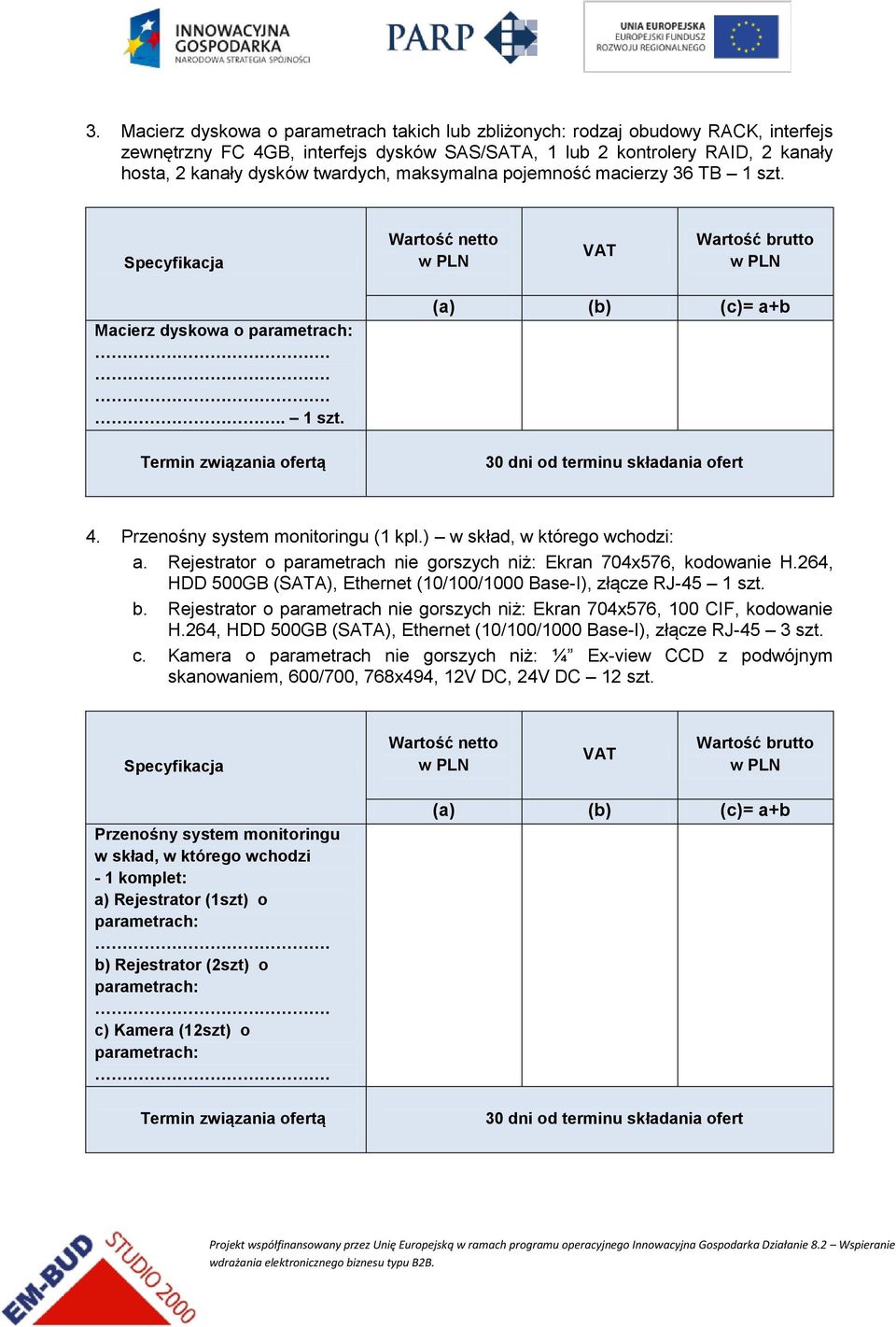 Rejestrator o parametrach nie gorszych niż: Ekran 704x576, kodowanie H.264, HDD 500GB (SATA), Ethernet (10/100/1000 Base-I), złącze RJ-45 1 szt. b.